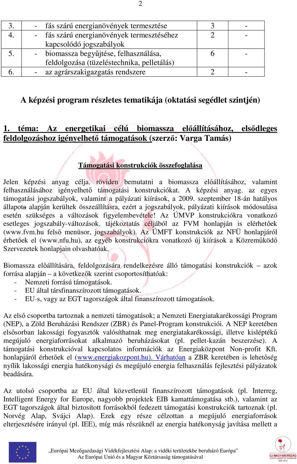 téma: Az energetikai célú biomassza előállításához, elsődleges feldolgozáshoz igényelhető támogatások (szerző: Varga Tamás) Támogatási konstrukciók összefoglalása Jelen képzési anyag célja, röviden