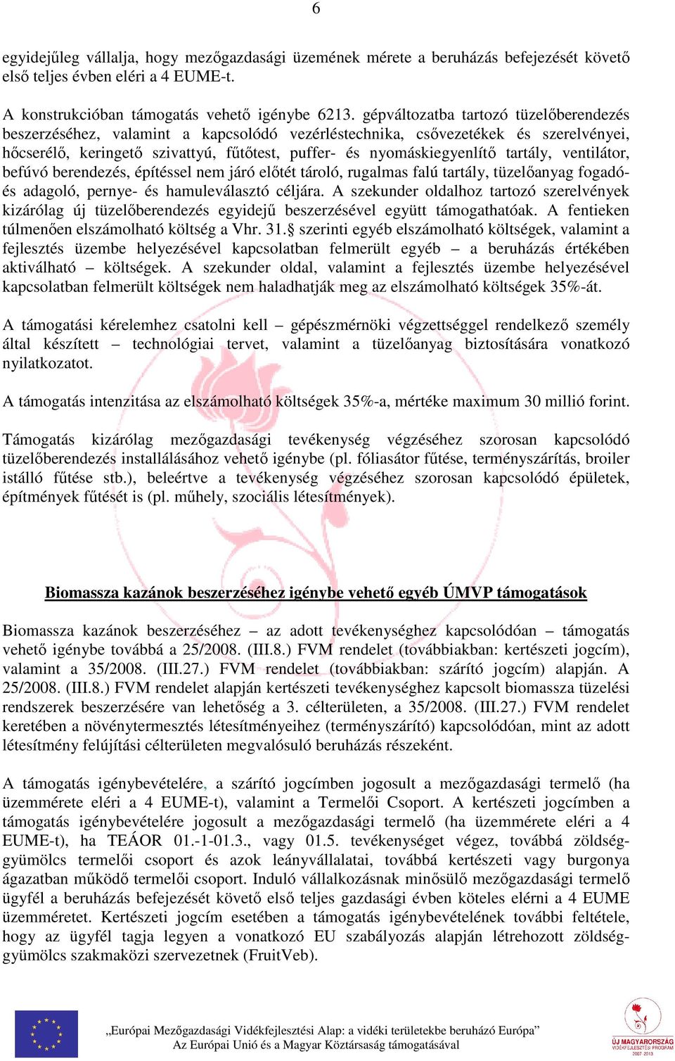 tartály, ventilátor, befúvó berendezés, építéssel nem járó előtét tároló, rugalmas falú tartály, tüzelőanyag fogadóés adagoló, pernye- és hamuleválasztó céljára.