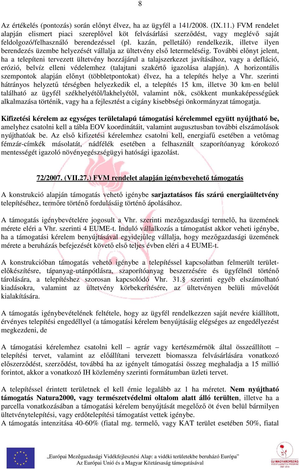 kazán, pelletáló) rendelkezik, illetve ilyen berendezés üzembe helyezését vállalja az ültetvény első letermeléséig.