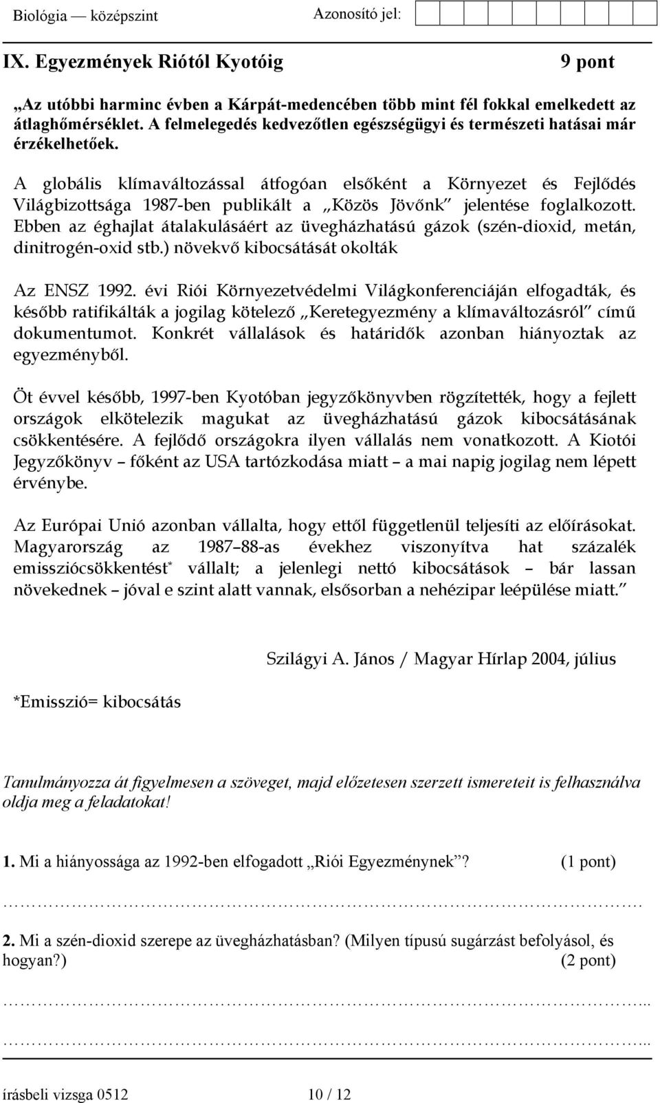 A globális klímaváltozással átfogóan elsőként a Környezet és Fejlődés Világbizottsága 1987-ben publikált a Közös Jövőnk jelentése foglalkozott.