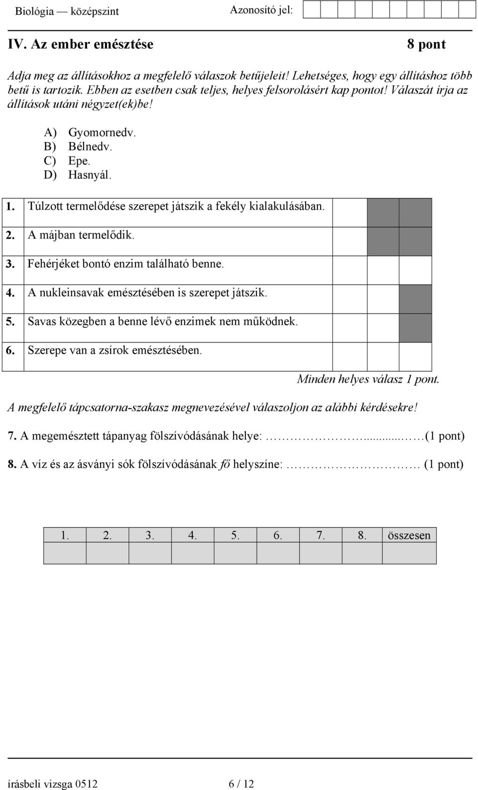 Túlzott termelődése szerepet játszik a fekély kialakulásában. 2. A májban termelődik. 3. Fehérjéket bontó enzim található benne. 4. A nukleinsavak emésztésében is szerepet játszik. 5.