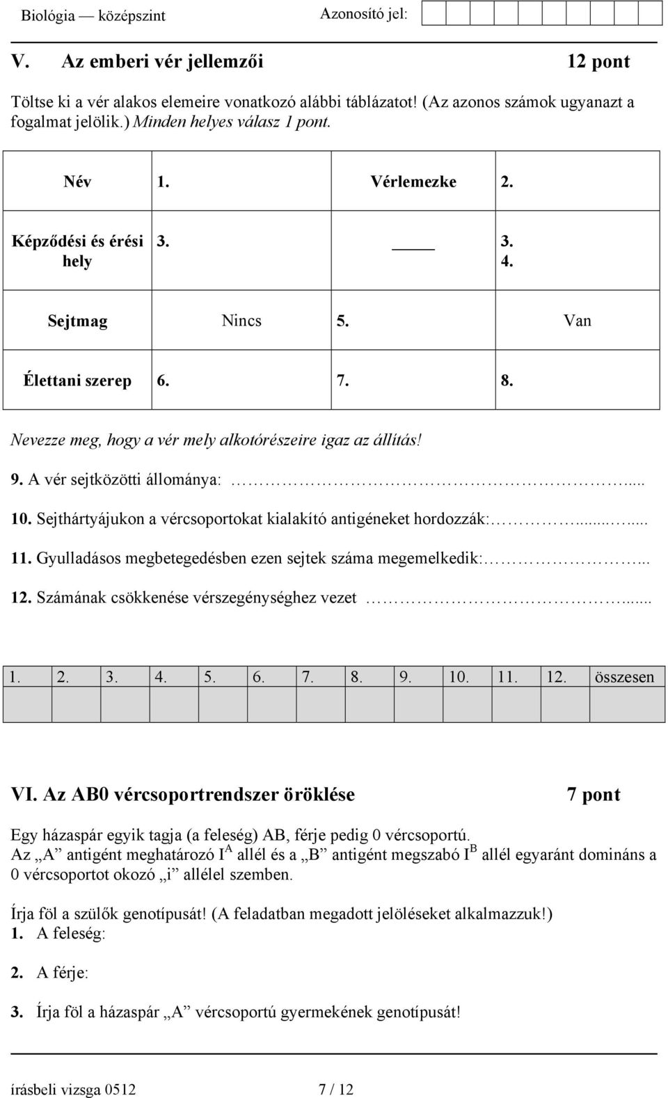 Sejthártyájukon a vércsoportokat kialakító antigéneket hordozzák:...... 11. Gyulladásos megbetegedésben ezen sejtek száma megemelkedik:... 12. Számának csökkenése vérszegénységhez vezet... 1. 2. 3. 4.