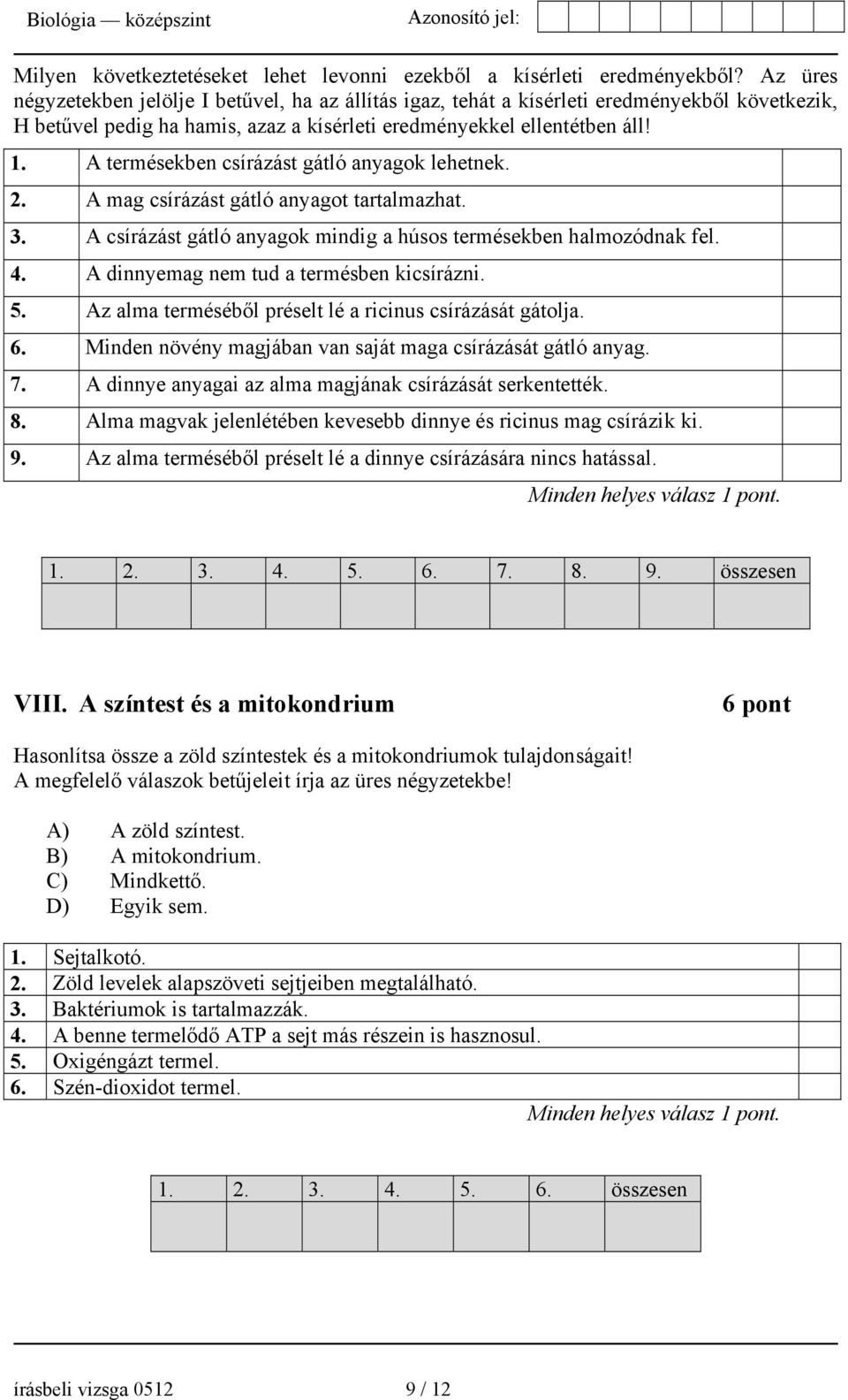 A termésekben csírázást gátló anyagok lehetnek. 2. A mag csírázást gátló anyagot tartalmazhat. 3. A csírázást gátló anyagok mindig a húsos termésekben halmozódnak fel. 4.