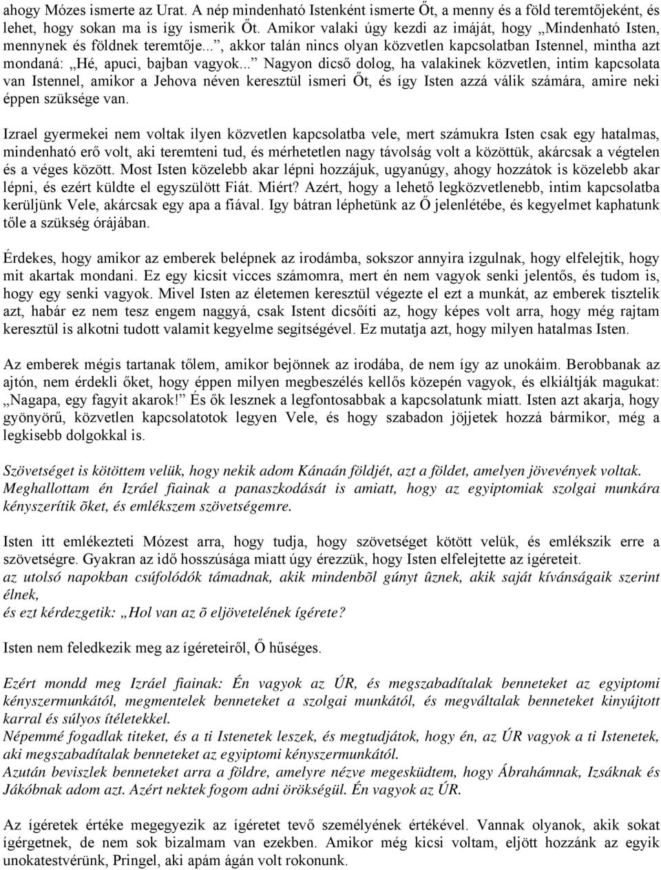 .. Nagyon dicső dolog, ha valakinek közvetlen, intim kapcsolata van Istennel, amikor a Jehova néven keresztül ismeri Őt, és így Isten azzá válik számára, amire neki éppen szüksége van.