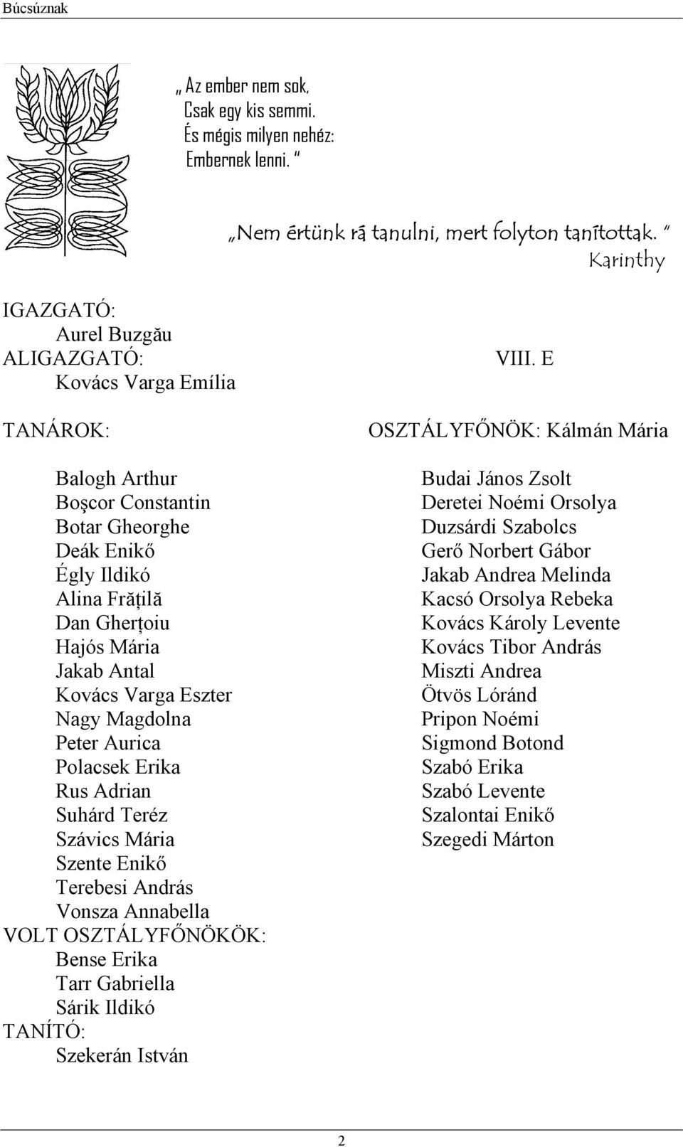 Kovács Varga Eszter Nagy Magdolna Peter Aurica Polacsek Erika Rus Adrian Suhárd Teréz Szávics Mária Szente Enikő Terebesi András Vonsza Annabella VOLT OSZTÁLYFŐNÖKÖK: Bense Erika Tarr Gabriella Sárik