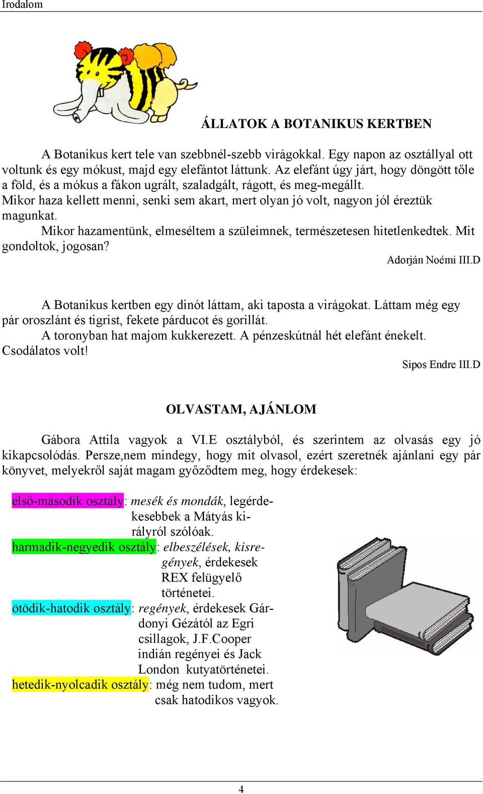 Mikor haza kellett menni, senki sem akart, mert olyan jó volt, nagyon jól éreztük magunkat. Mikor hazamentünk, elmeséltem a szüleimnek, természetesen hitetlenkedtek. Mit gondoltok, jogosan?