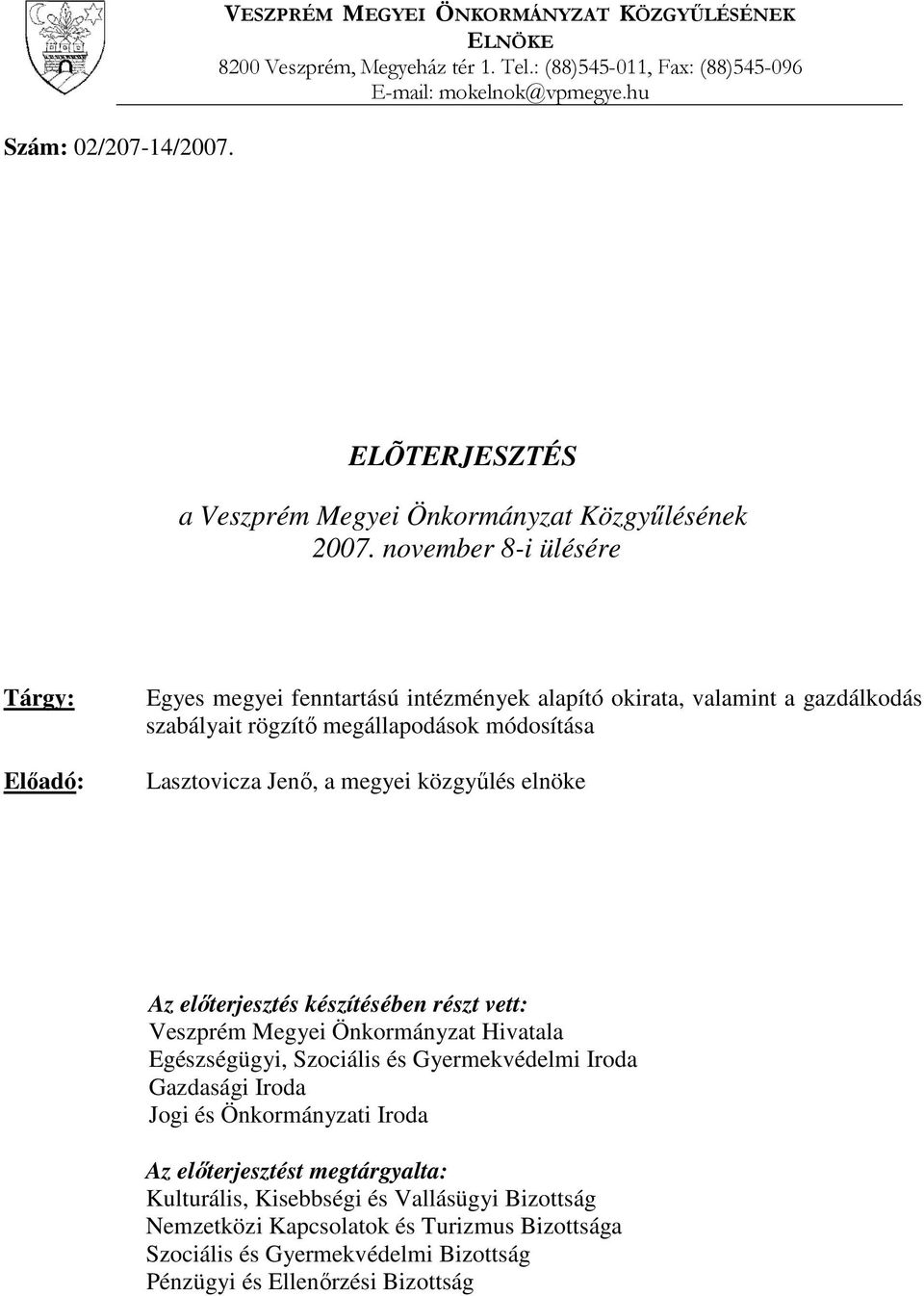 november 8-i ülésére Tárgy: Előadó: Egyes megyei fenntartású intézmények alapító okirata, valamint a gazdálkodás szabályait rögzítő megállapodások módosítása Lasztovicza Jenő, a megyei közgyűlés