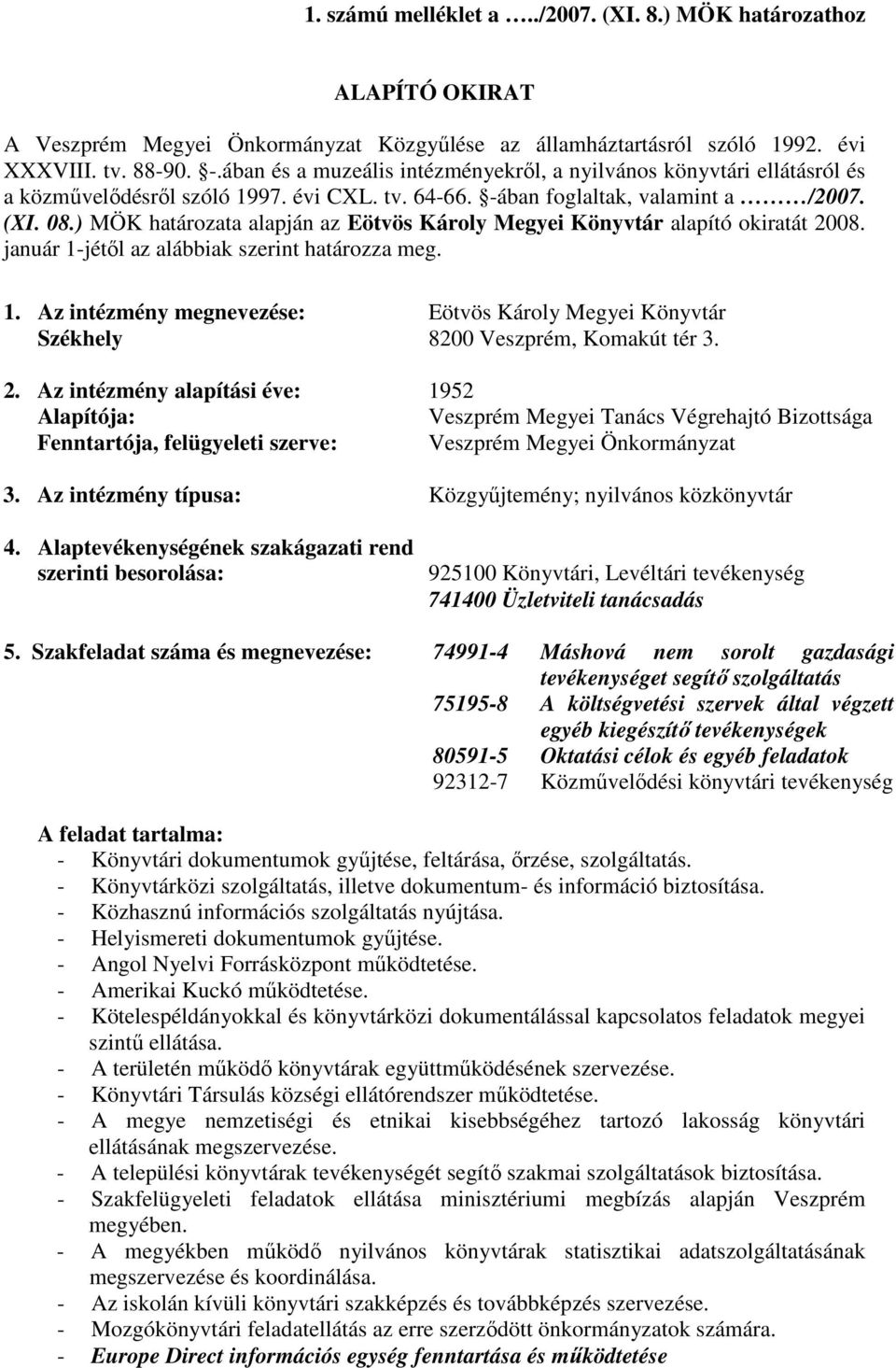 ) MÖK határozata alapján az Eötvös Károly Megyei Könyvtár alapító okiratát 2008. január 1-jétől az alábbiak szerint határozza meg. 1. Az intézmény megnevezése: Eötvös Károly Megyei Könyvtár Székhely 8200 Veszprém, Komakút tér 3.