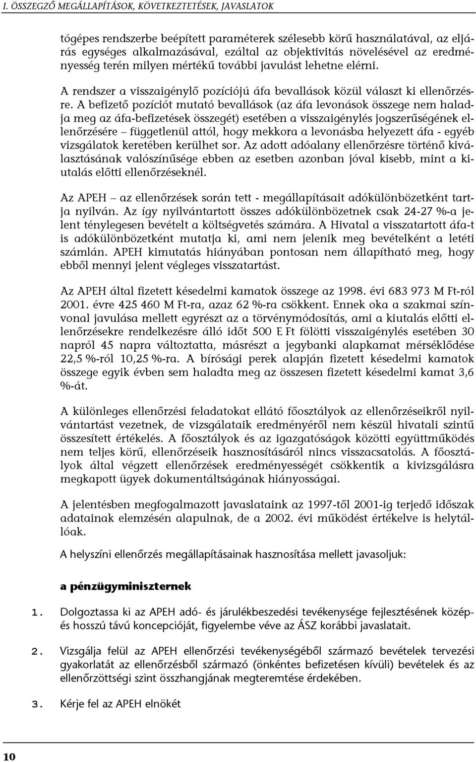 A befizető pozíciót mutató bevallások (az áfa levonások összege nem haladja meg az áfa-befizetések összegét) esetében a visszaigénylés jogszerűségének ellenőrzésére függetlenül attól, hogy mekkora a