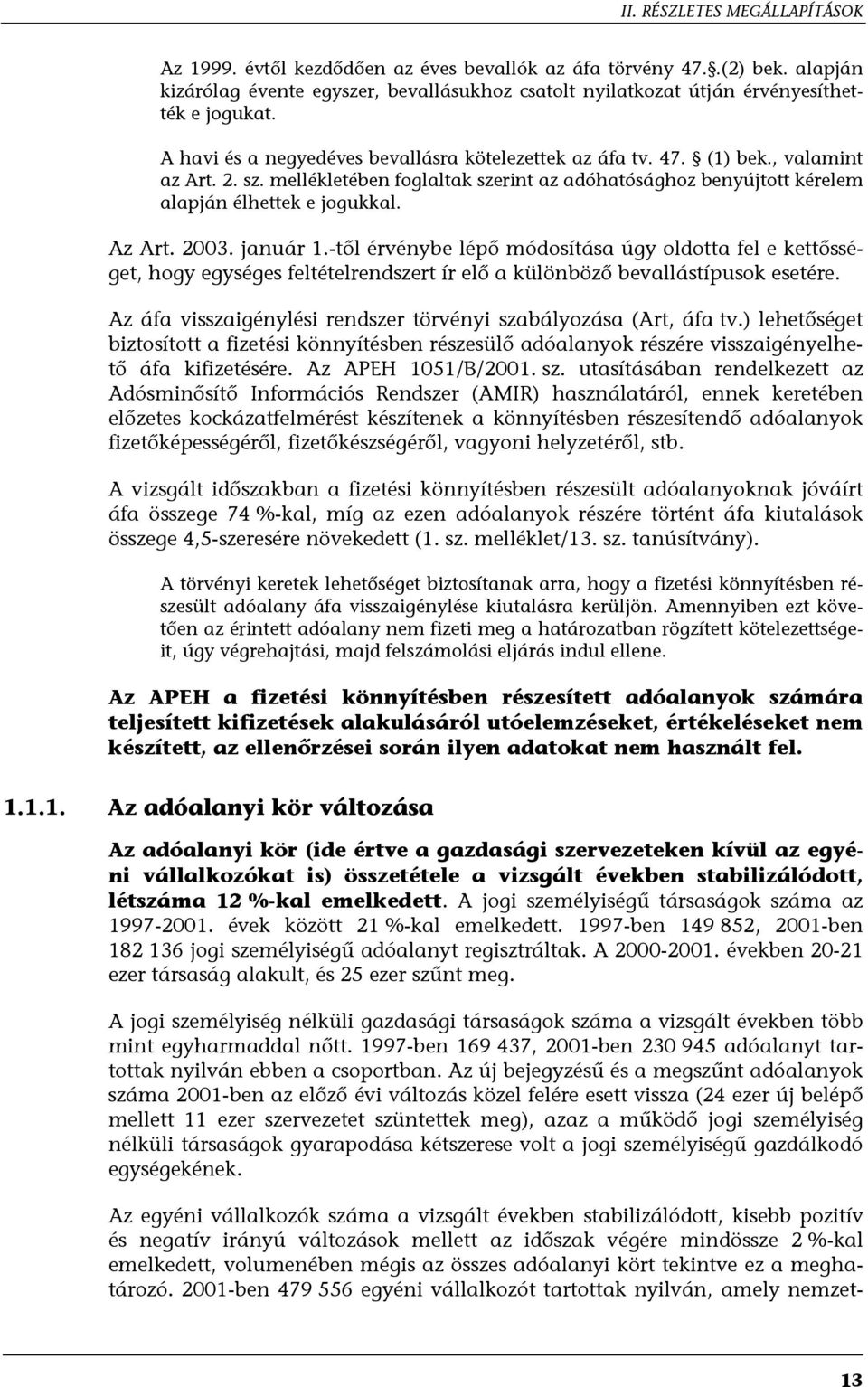 2003. január 1.-től érvénybe lépő módosítása úgy oldotta fel e kettősséget, hogy egységes feltételrendszert ír elő a különböző bevallástípusok esetére.