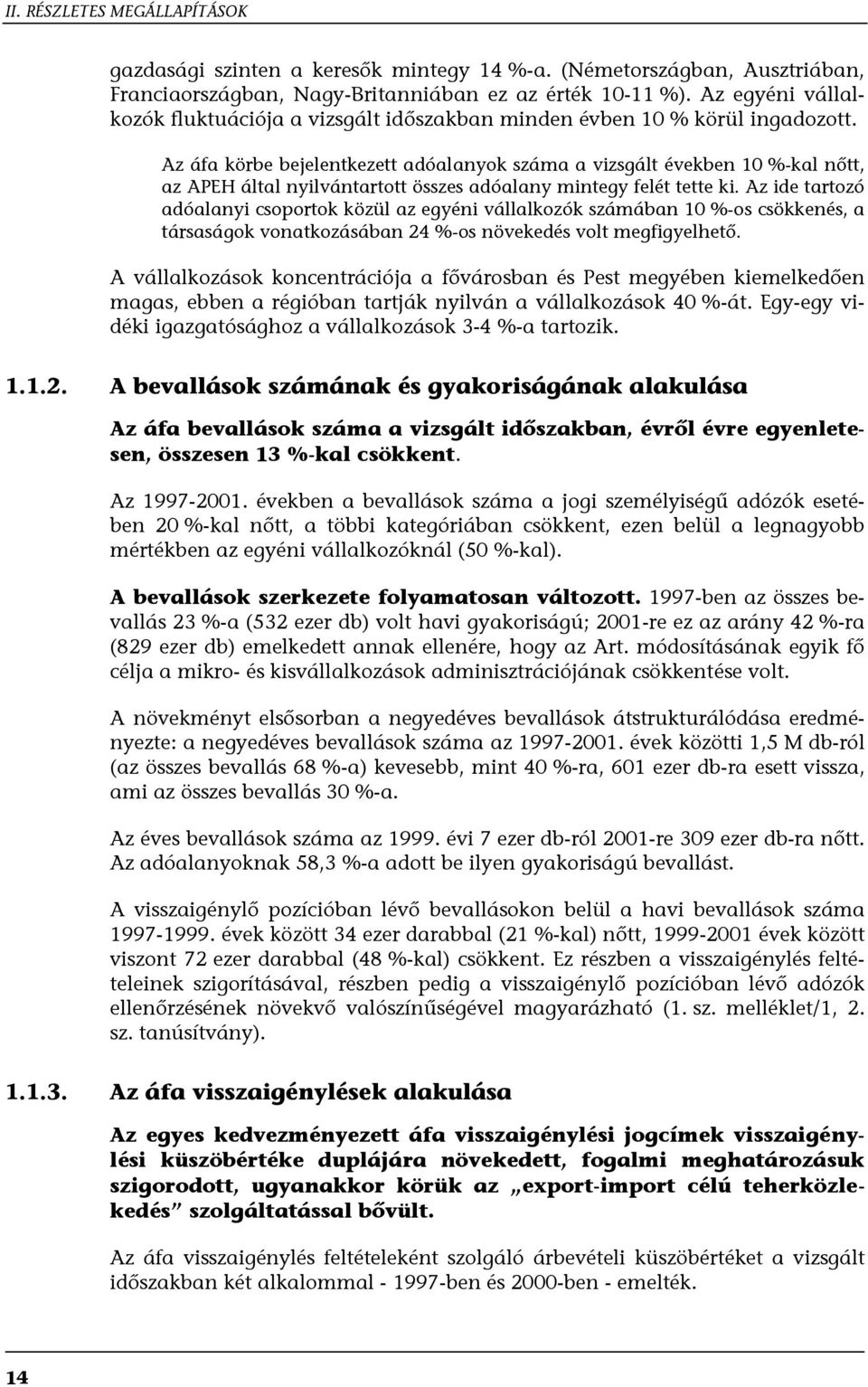 Az áfa körbe bejelentkezett adóalanyok száma a vizsgált években 10 %-kal nőtt, az APEH által nyilvántartott összes adóalany mintegy felét tette ki.