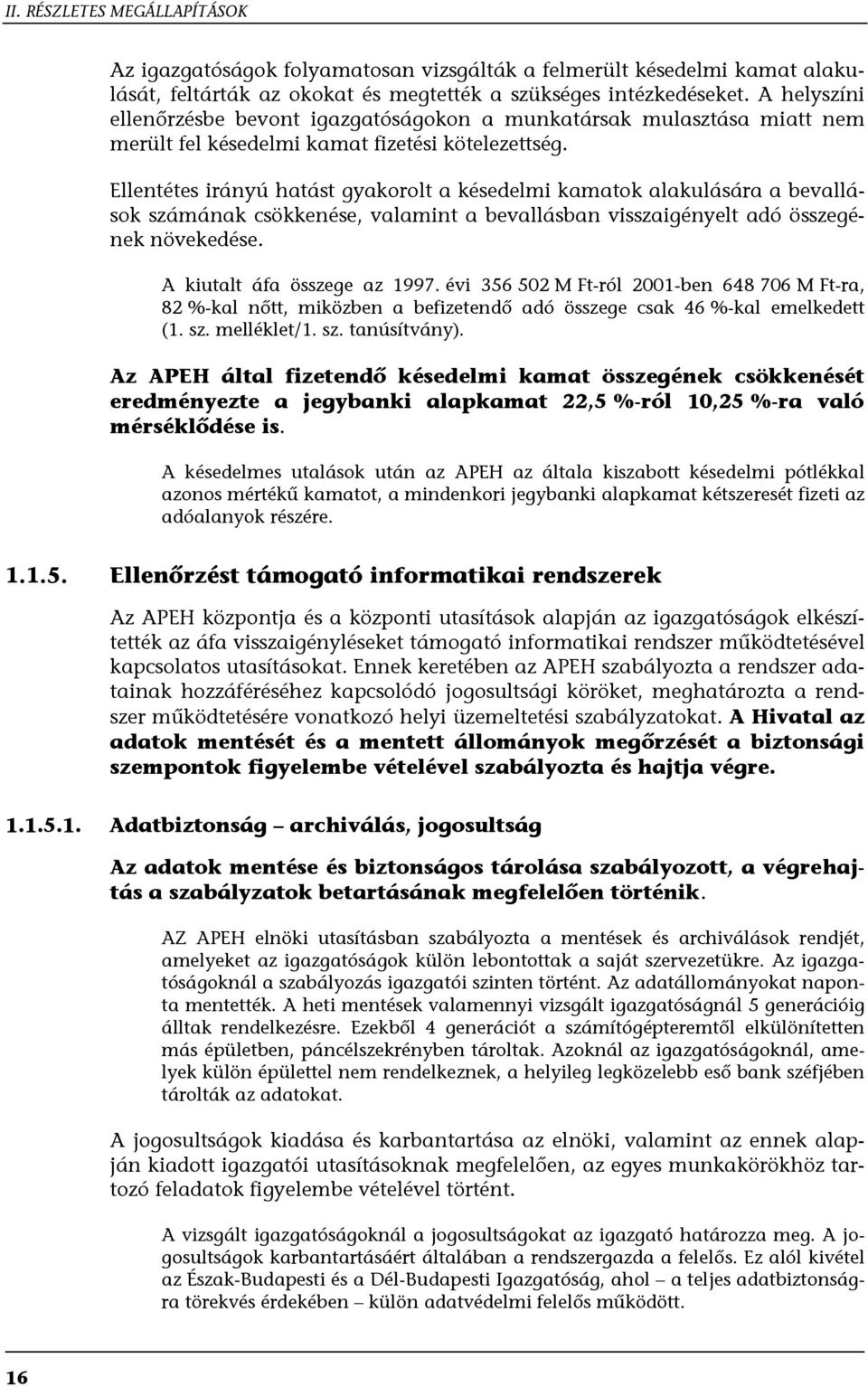 Ellentétes irányú hatást gyakorolt a késedelmi kamatok alakulására a bevallások számának csökkenése, valamint a bevallásban visszaigényelt adó összegének növekedése. A kiutalt áfa összege az 1997.