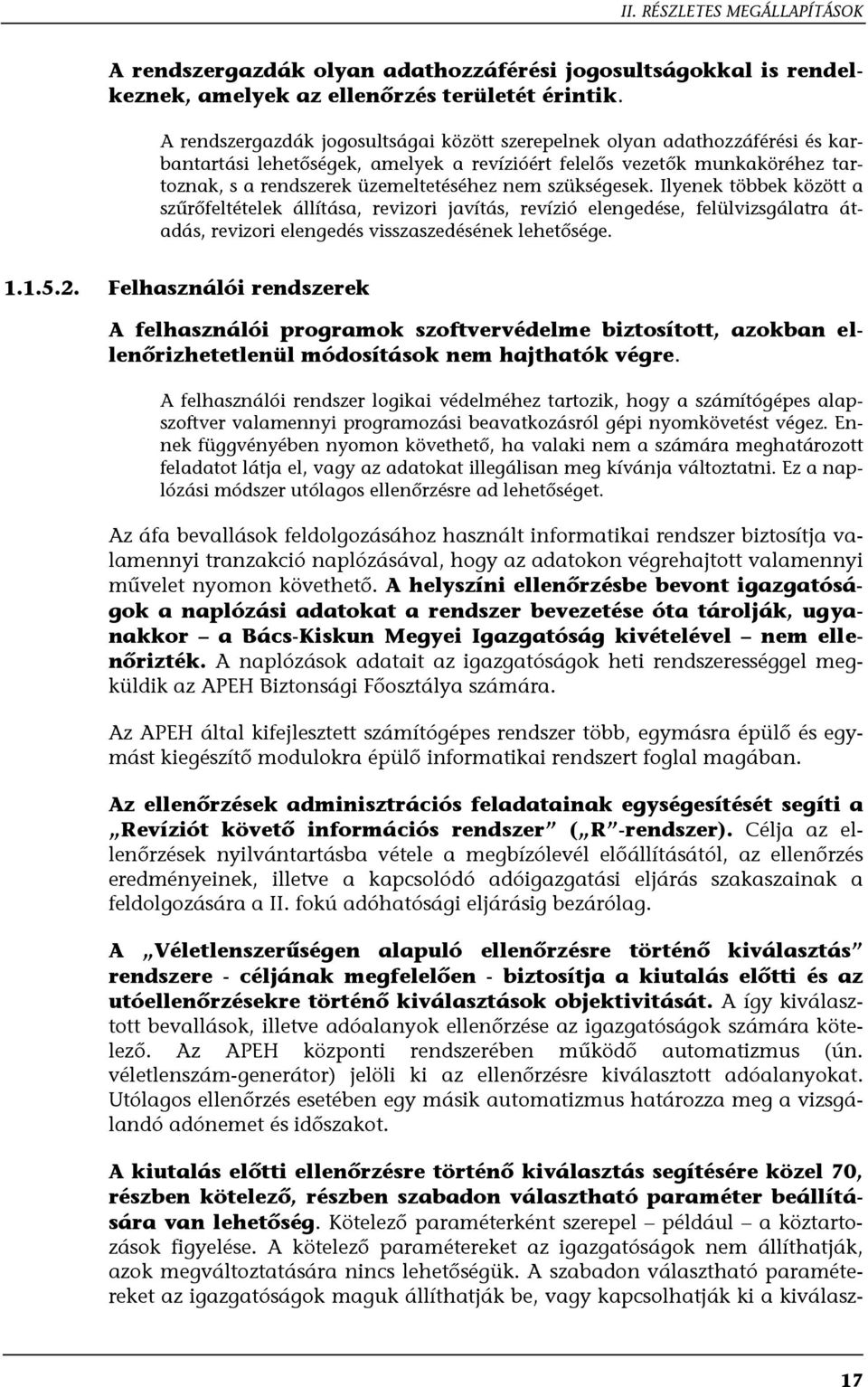 szükségesek. Ilyenek többek között a szűrőfeltételek állítása, revizori javítás, revízió elengedése, felülvizsgálatra átadás, revizori elengedés visszaszedésének lehetősége. 1.1.5.2.