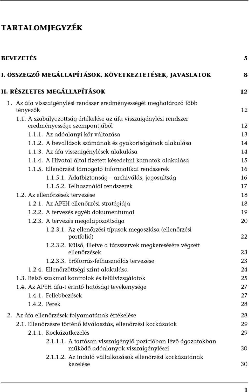 1.4. A Hivatal által fizetett késedelmi kamatok alakulása 15 1.1.5. Ellenőrzést támogató informatikai rendszerek 16 1.1.5.1. Adatbiztonság archiválás, jogosultság 16 1.1.5.2.