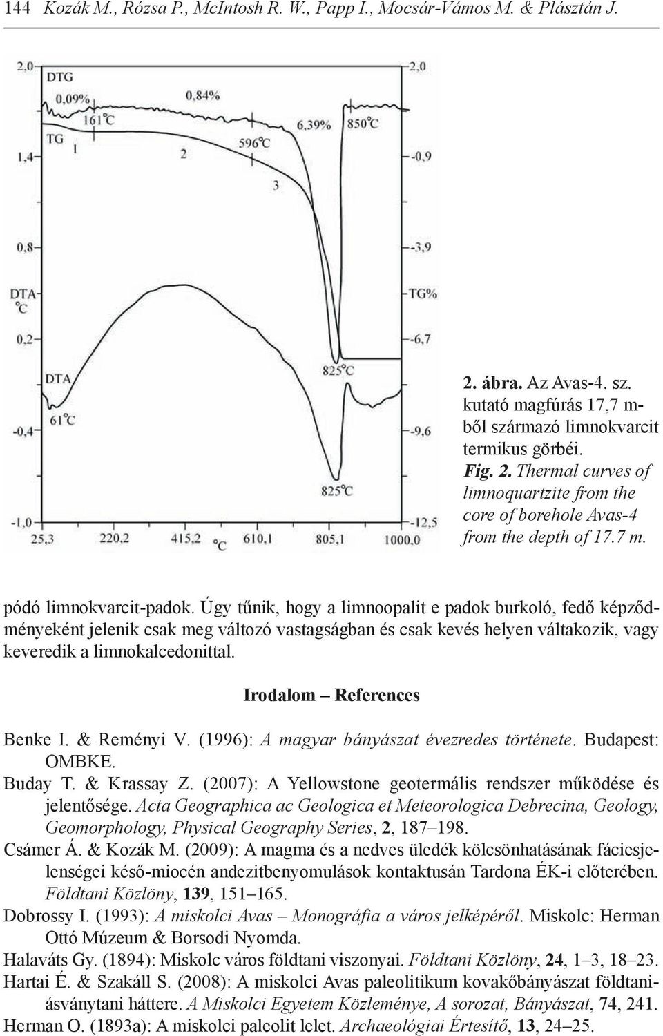 Úgy tűnik, hogy a limnoopalit e padok burkoló, fedő képződményeként jelenik csak meg változó vastagságban és csak kevés helyen váltakozik, vagy keveredik a limnokalcedonittal.