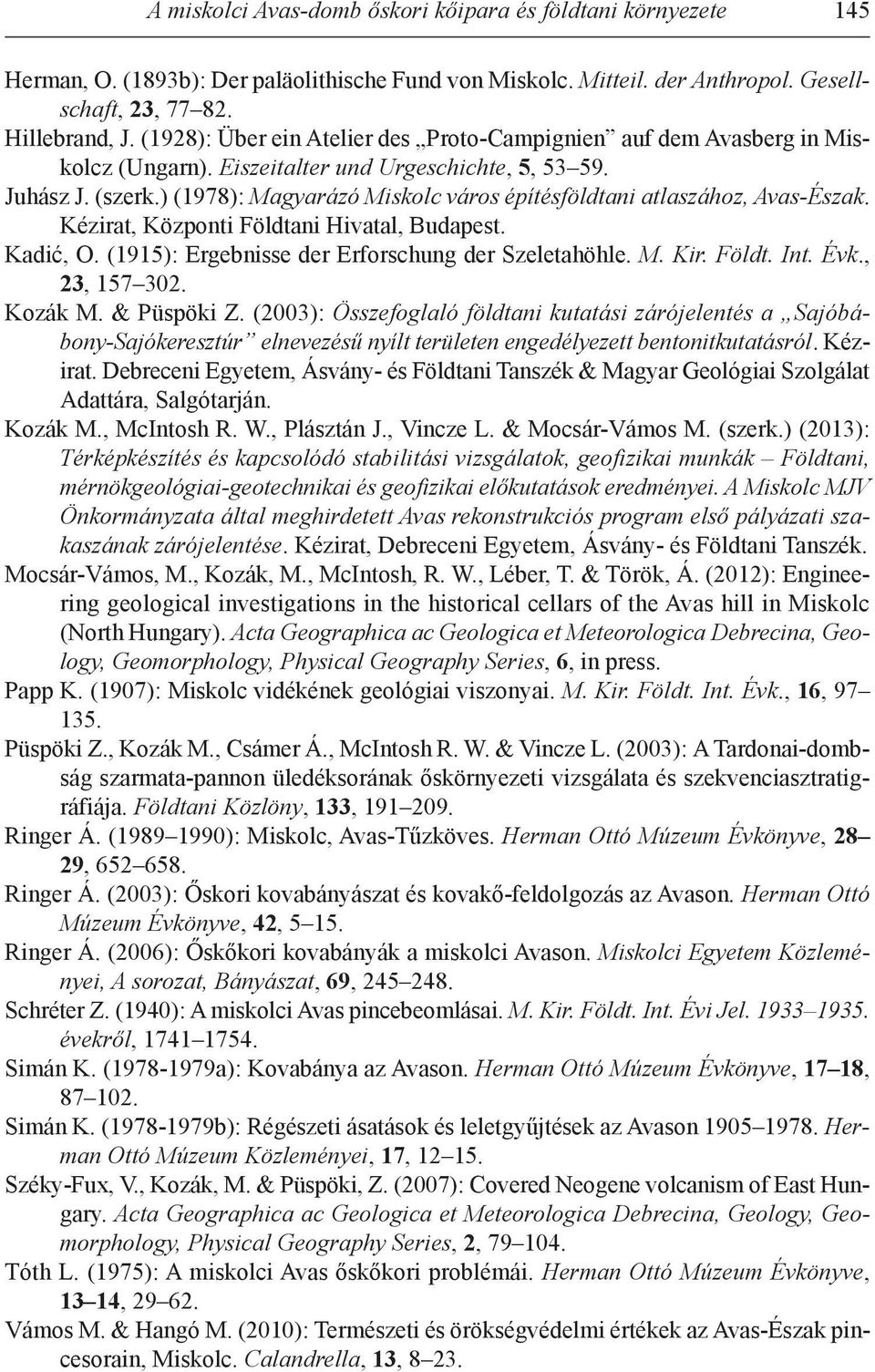 ) (1978): Magyarázó Miskolc város építésföldtani atlaszához, Avas-Észak. Kézirat, Központi Földtani Hivatal, Budapest. Kadić, O. (1915): Ergebnisse der Erforschung der szeletahöhle. M. Kir. Földt. Int.