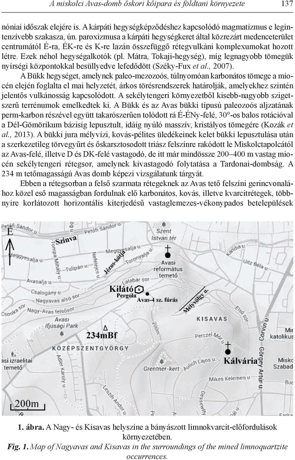 Mátra, Tokaji-hegység), míg legnagyobb tömegük nyírségi központokkal besüllyedve lefedődött (széky-fux et al., 2007).