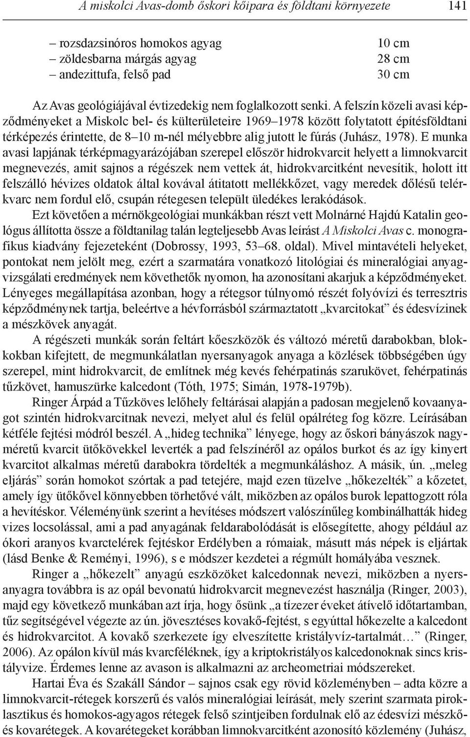 a felszín közeli avasi képződményeket a Miskolc bel- és külterületeire 1969 1978 között folytatott építésföldtani térképezés érintette, de 8 10 m-nél mélyebbre alig jutott le fúrás (Juhász, 1978).