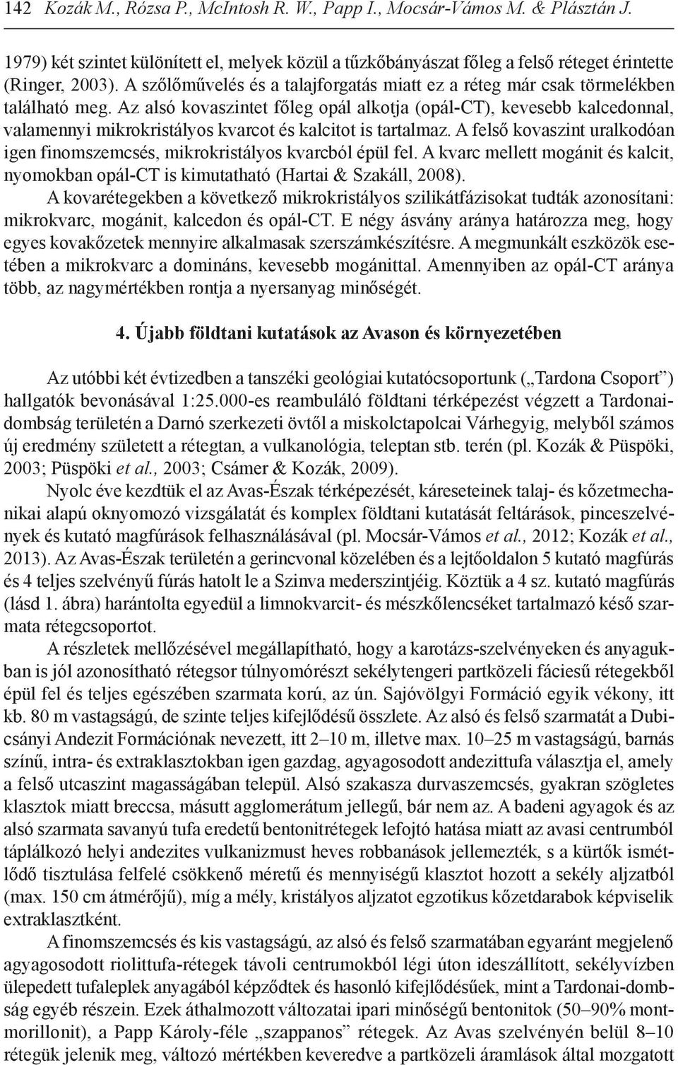 az alsó kovaszintet főleg opál alkotja (opál-ct), kevesebb kalcedonnal, valamennyi mikrokristályos kvarcot és kalcitot is tartalmaz.