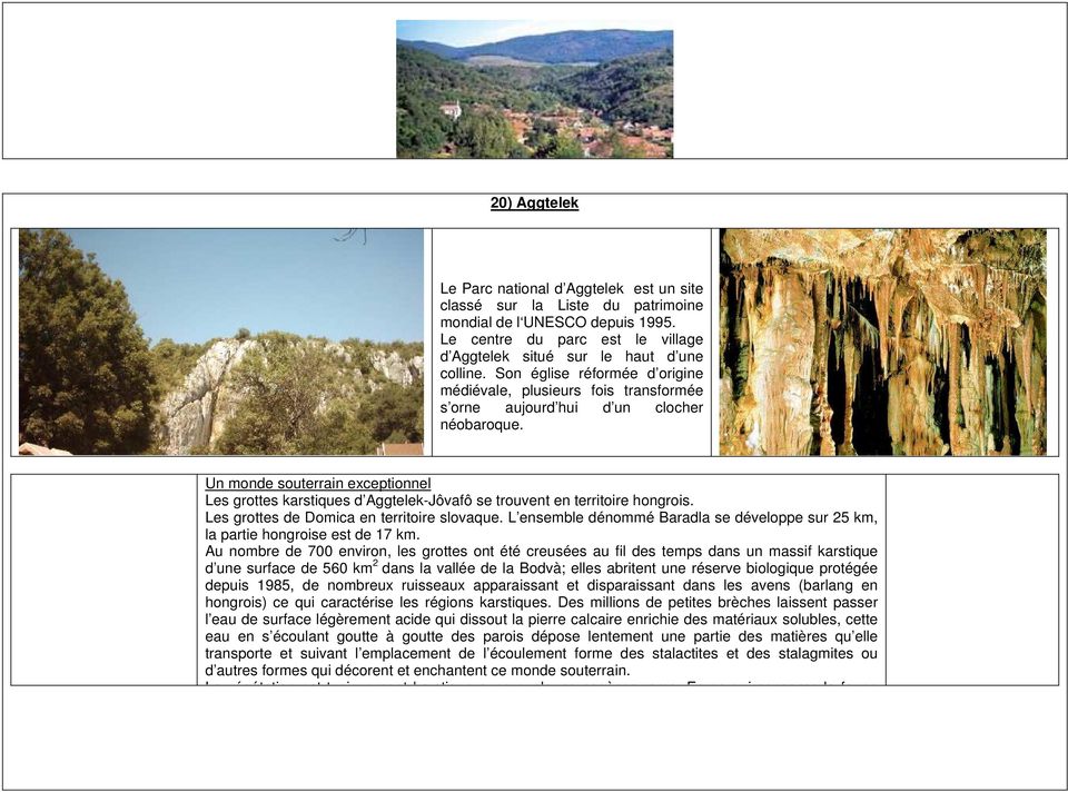 Un monde souterrain exceptionnel Les grottes karstiques d Aggtelek-Jôvafô se trouvent en territoire hongrois. Les grottes de Domica en territoire slovaque.