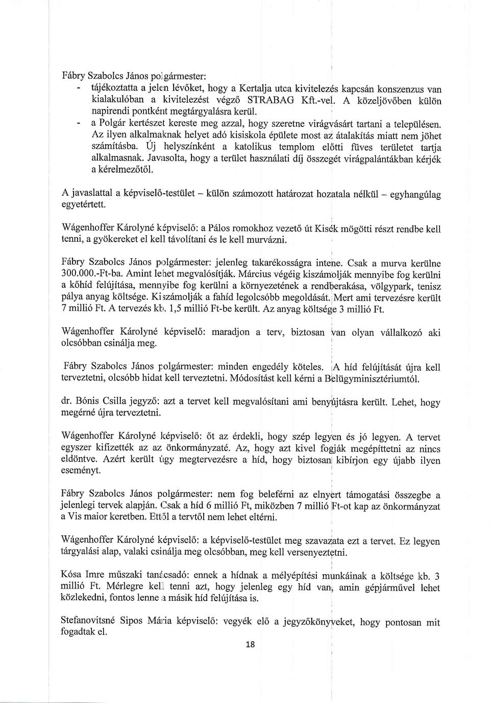 Az rlyen alkalmaknak helyet ad6 kisiskola 6prilete most az atalakitds miatt nem jdhet sz mitasba. Uj helyszink6nt a katolikus templom eldtti fiives teriiletet lrrrtsa alkalmasnak.