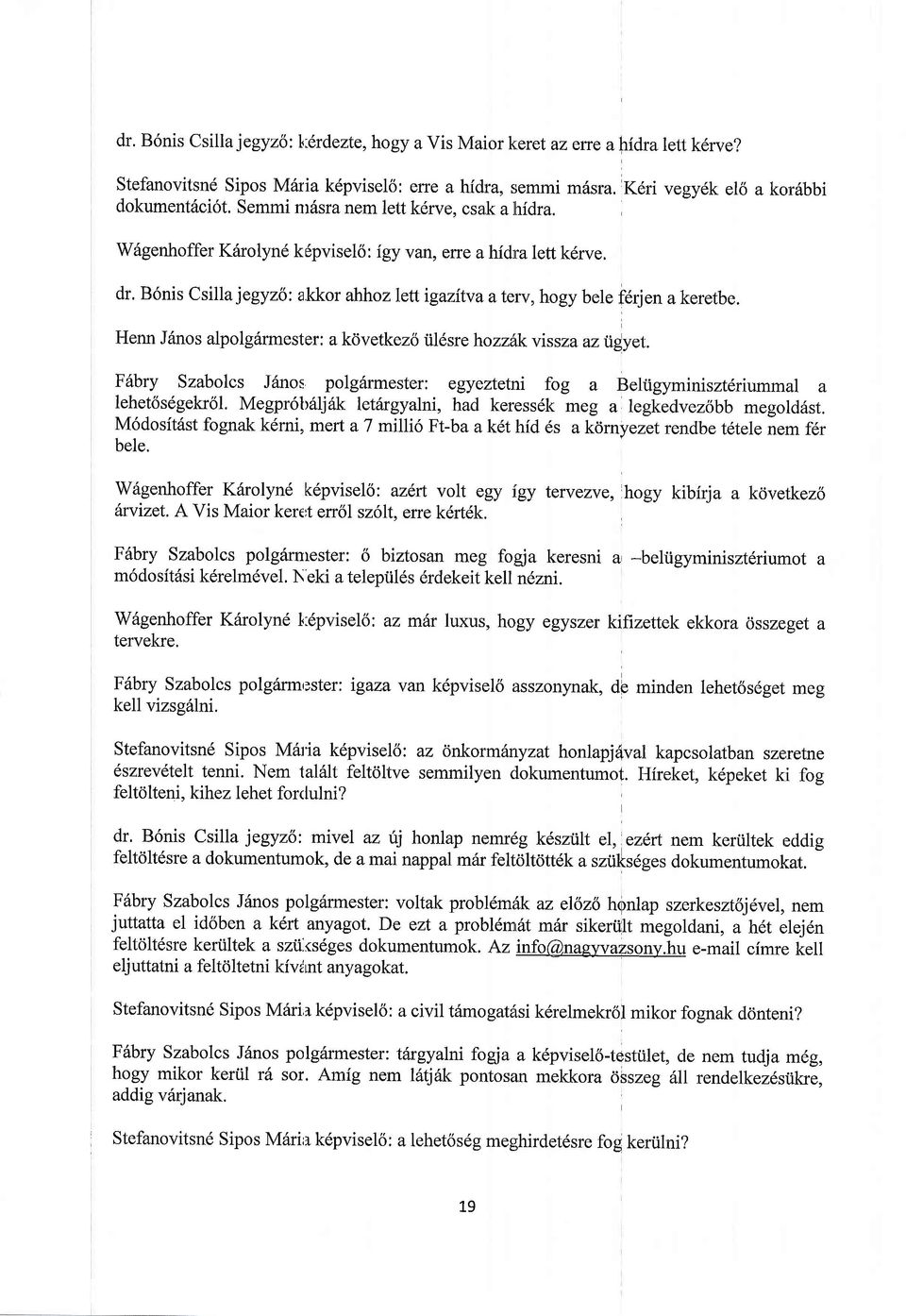 Henn J6nos a$olg6rmester: a kdvetkezo iil6sre hozzhkvissza azilyet. Fdbry Szabolcs J6nos polg6rmester: egyeztetni fog a Beliigyminiszt6riummal a lehet6sdgekr6l.