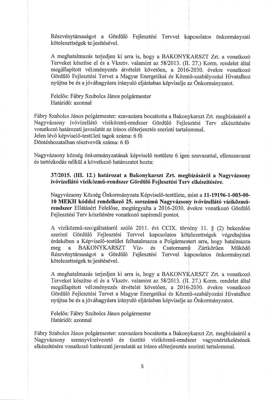 6vekre vonatkoz6 Gcirdiilo Fejleszt6si Tervet a Magyar Energetikai 6s Kcizmi-szabilIyozfsi Hlatalhoz nyrijtsa be 6s a j6r'6hagyfmair6nyul6 elj6r6sban k6pviselje az Onkormdnyzatot.