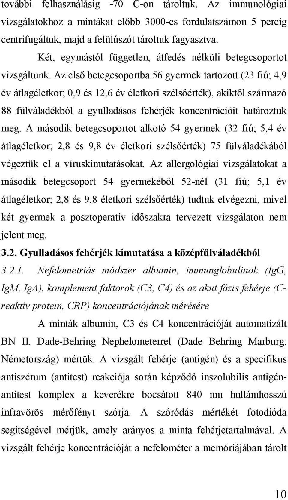 Az első betegcsoportba 56 gyermek tartozott (23 fiú; 4,9 év átlagéletkor; 0,9 és 12,6 év életkori szélsőérték), akiktől származó 88 fülváladékból a gyulladásos fehérjék koncentrációit határoztuk meg.