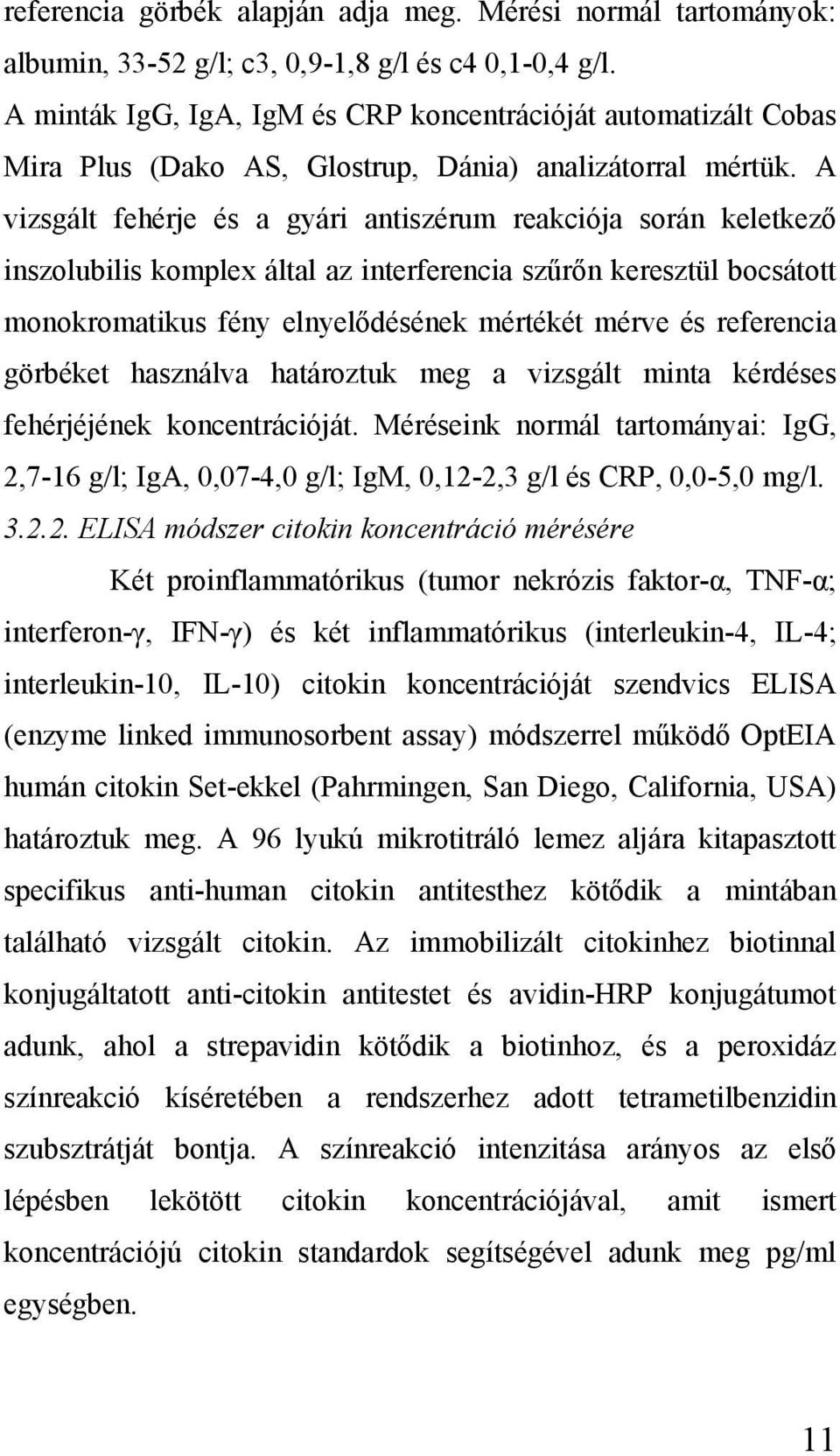 A vizsgált fehérje és a gyári antiszérum reakciója során keletkező inszolubilis komplex által az interferencia szűrőn keresztül bocsátott monokromatikus fény elnyelődésének mértékét mérve és