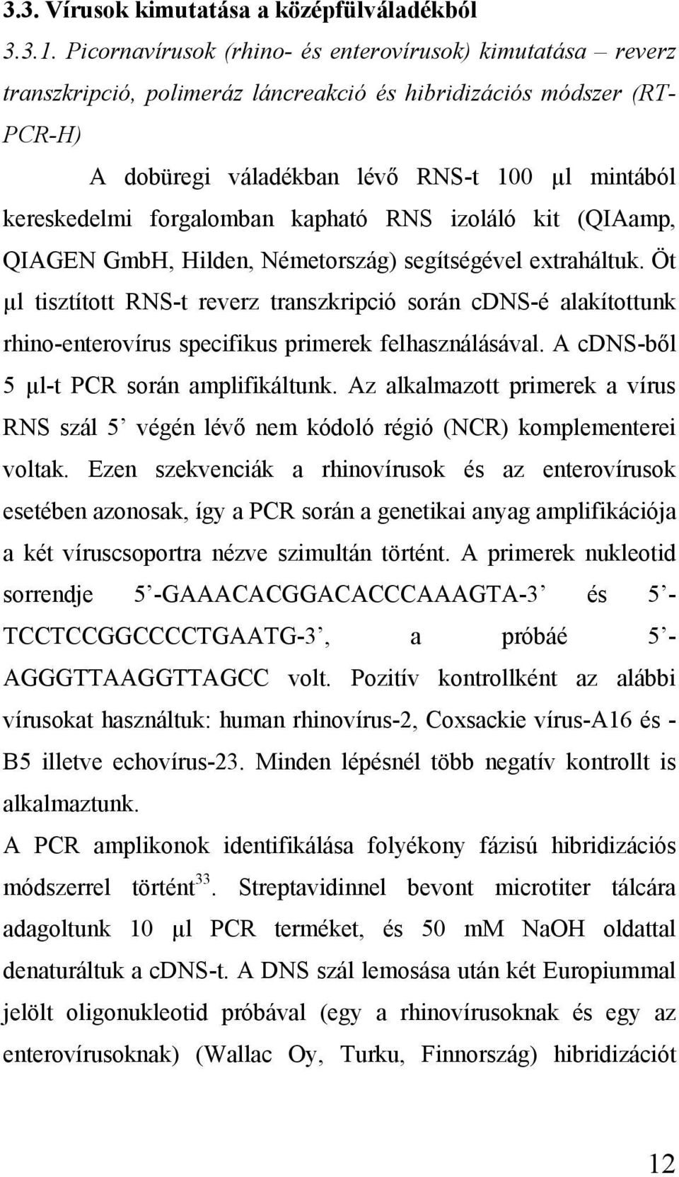 forgalomban kapható RNS izoláló kit (QIAamp, QIAGEN GmbH, Hilden, Németország) segítségével extraháltuk.