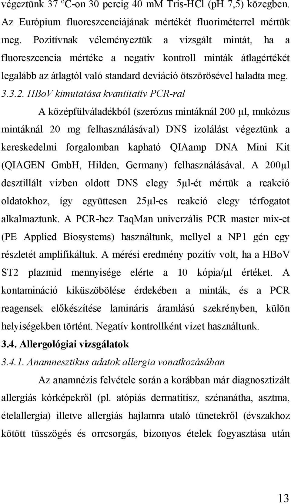 HBoV kimutatása kvantitatív PCR-ral A középfülváladékból (szerózus mintáknál 200 µl, mukózus mintáknál 20 mg felhasználásával) DNS izolálást végeztünk a kereskedelmi forgalomban kapható QIAamp DNA