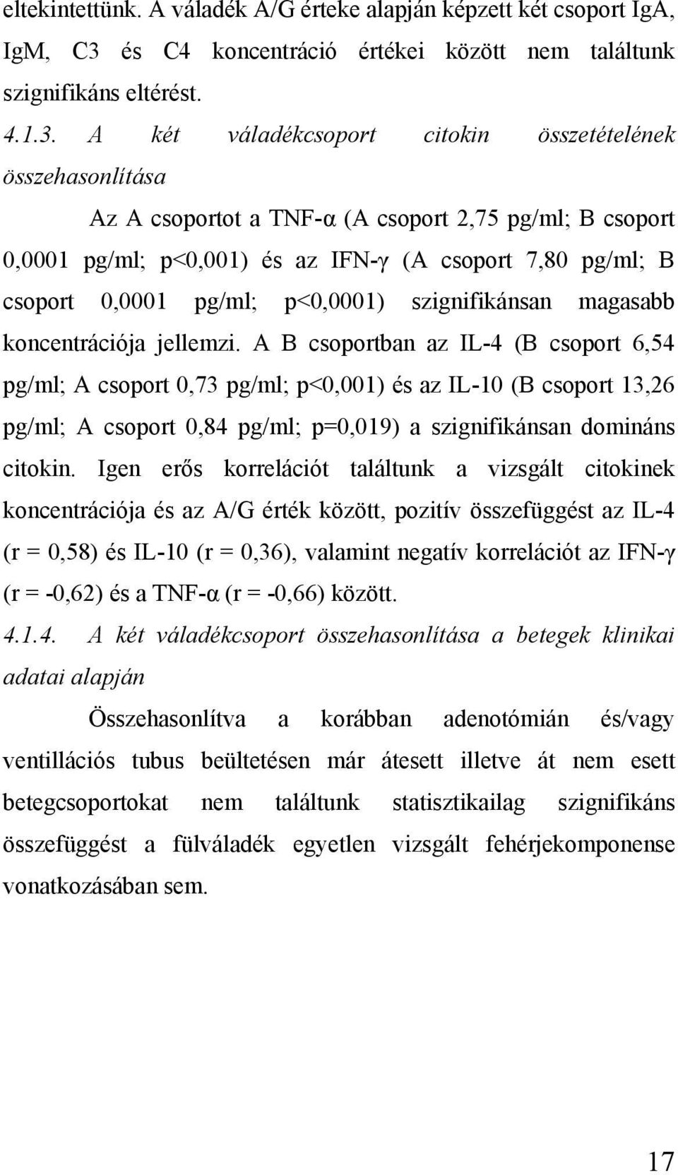 A két váladékcsoport citokin összetételének összehasonlítása Az A csoportot a TNF-α (A csoport 2,75 pg/ml; B csoport 0,0001 pg/ml; p<0,001) és az IFN-γ (A csoport 7,80 pg/ml; B csoport 0,0001 pg/ml;