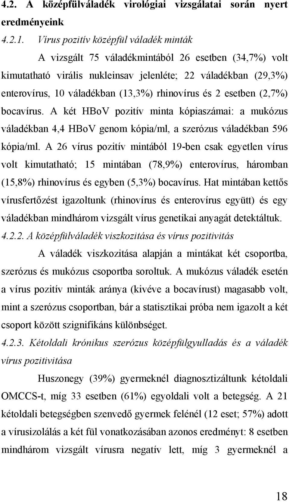 rhinovírus és 2 esetben (2,7%) bocavírus. A két HBoV pozitív minta kópiaszámai: a mukózus váladékban 4,4 HBoV genom kópia/ml, a szerózus váladékban 596 kópia/ml.