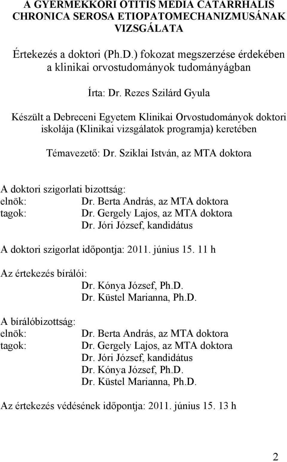 Sziklai István, az MTA doktora A doktori szigorlati bizottság: elnök: Dr. Berta András, az MTA doktora tagok: Dr. Gergely Lajos, az MTA doktora Dr.