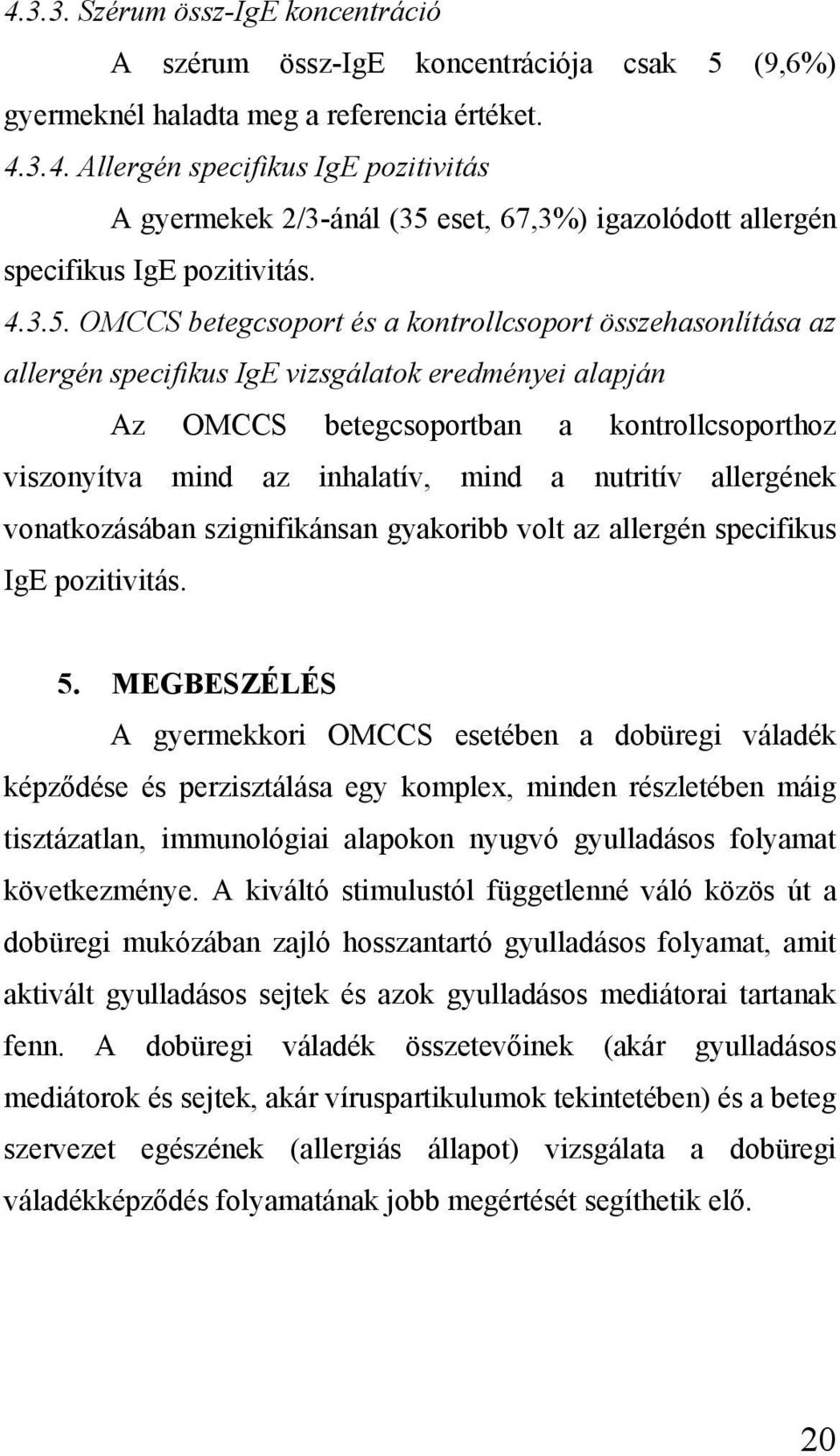 OMCCS betegcsoport és a kontrollcsoport összehasonlítása az allergén specifikus IgE vizsgálatok eredményei alapján Az OMCCS betegcsoportban a kontrollcsoporthoz viszonyítva mind az inhalatív, mind a