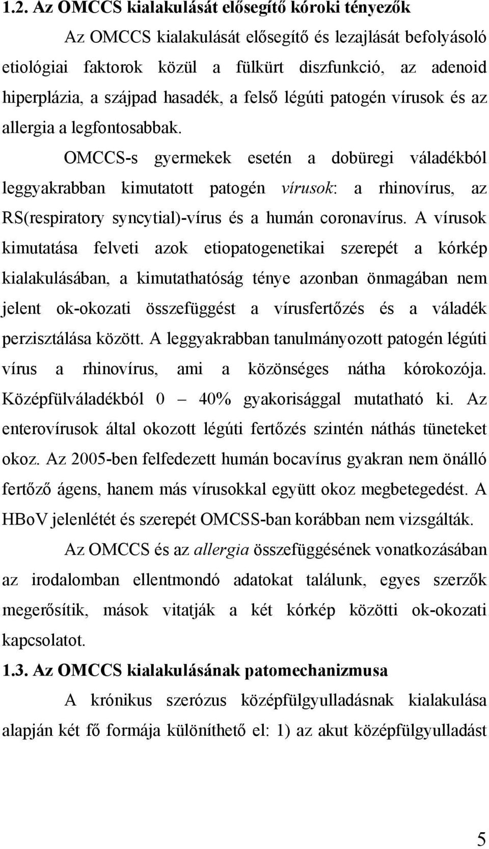 OMCCS-s gyermekek esetén a dobüregi váladékból leggyakrabban kimutatott patogén vírusok: a rhinovírus, az RS(respiratory syncytial)-vírus és a humán coronavírus.