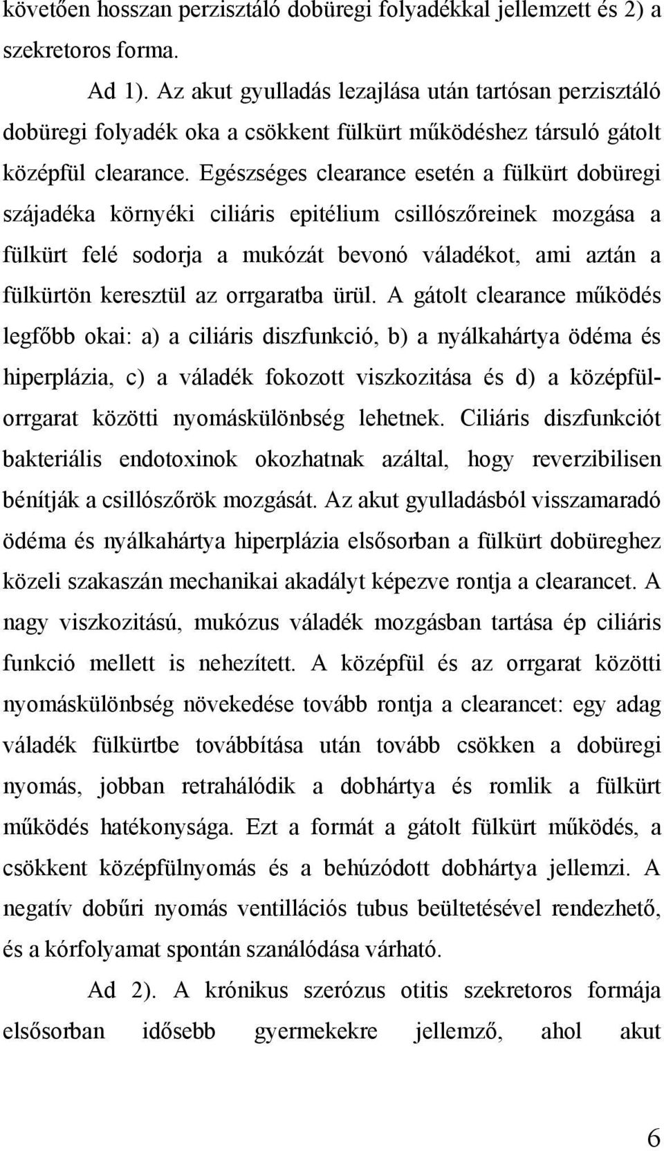 Egészséges clearance esetén a fülkürt dobüregi szájadéka környéki ciliáris epitélium csillószőreinek mozgása a fülkürt felé sodorja a mukózát bevonó váladékot, ami aztán a fülkürtön keresztül az