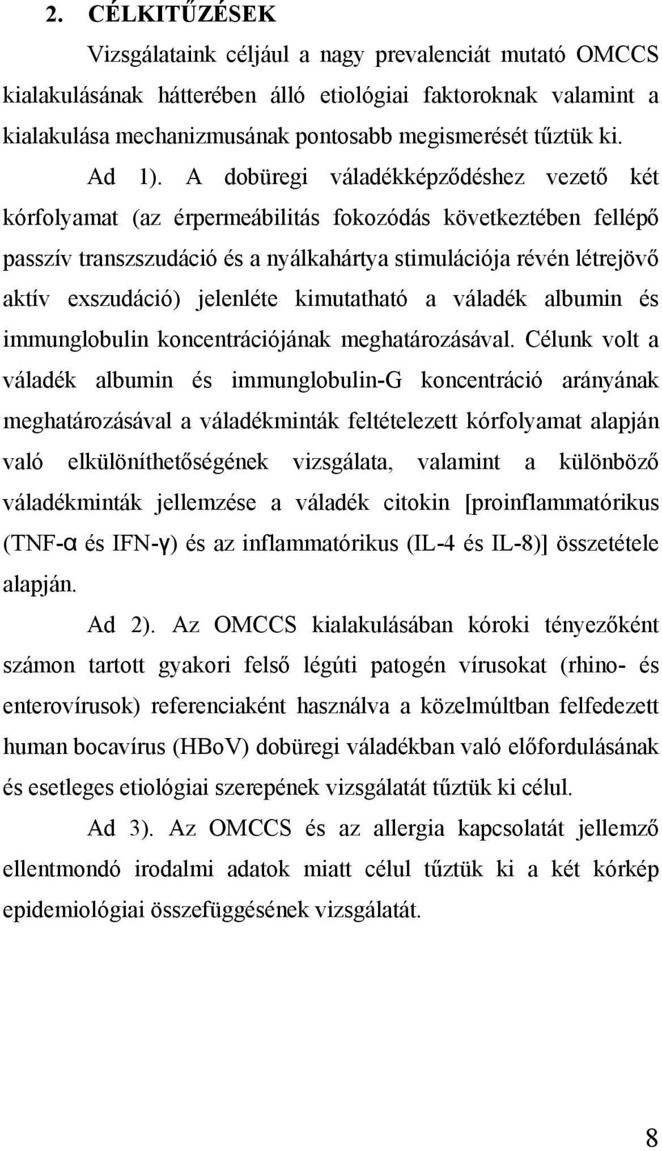 A dobüregi váladékképződéshez vezető két kórfolyamat (az érpermeábilitás fokozódás következtében fellépő passzív transzszudáció és a nyálkahártya stimulációja révén létrejövő aktív exszudáció)