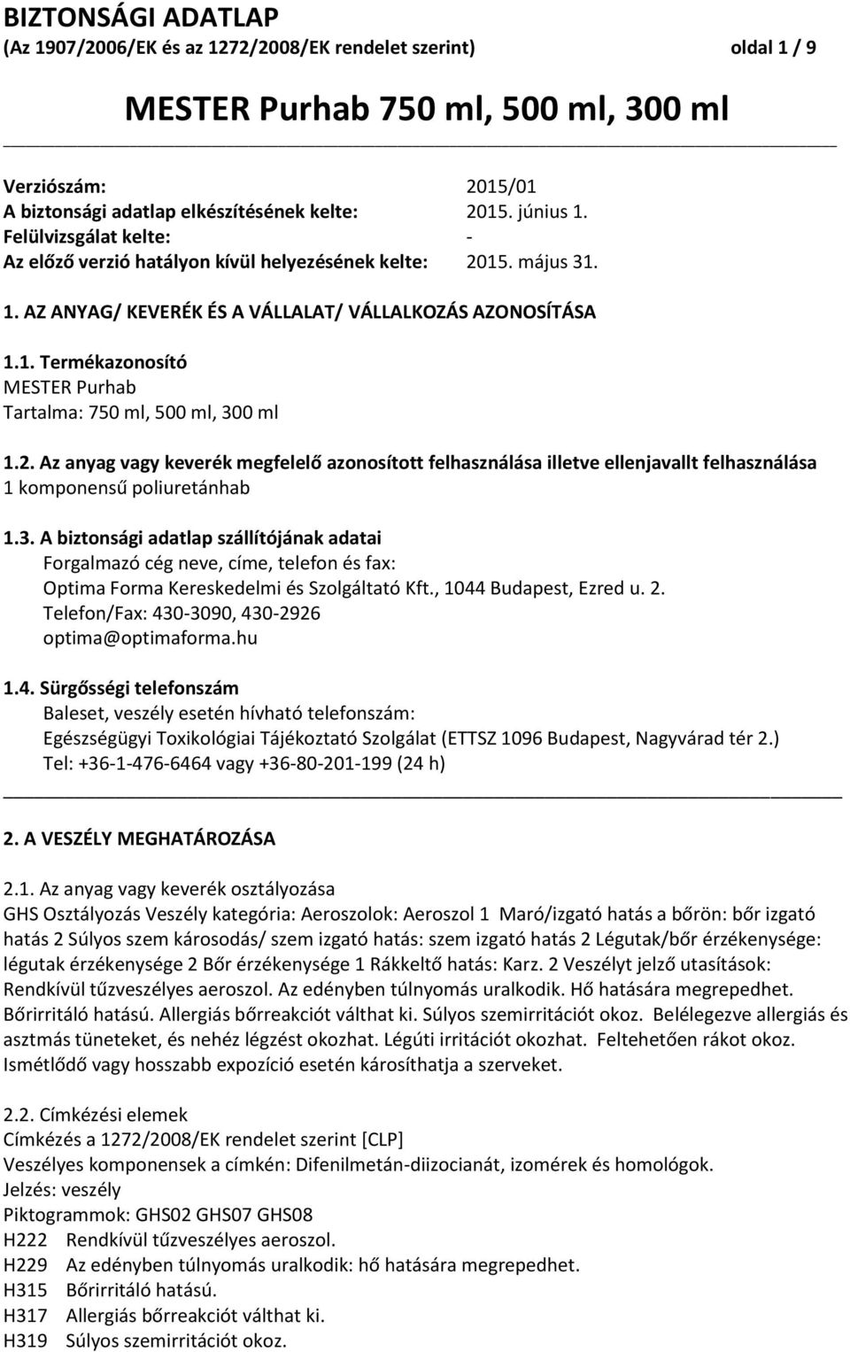 2. Az anyag vagy keverék megfelelő azonosított felhasználása illetve ellenjavallt felhasználása 1 komponensű poliuretánhab 1.3.