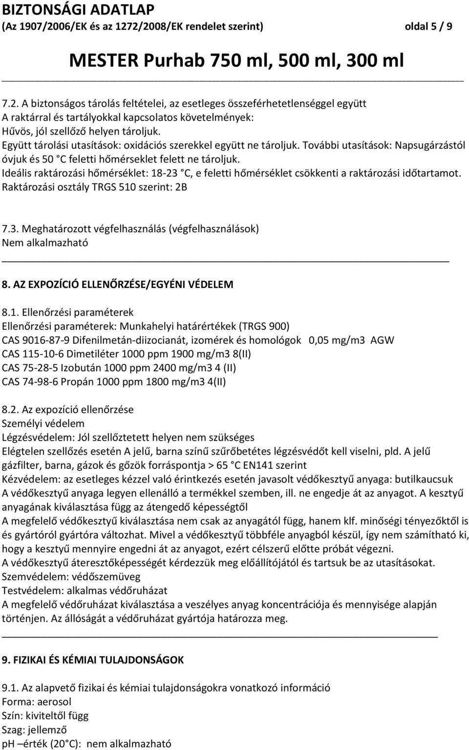 Ideális raktározási hőmérséklet: 1823 C, e feletti hőmérséklet csökkenti a raktározási időtartamot. Raktározási osztály TRGS 510 szerint: 2B 7.3. Meghatározott végfelhasználás (végfelhasználások) Nem alkalmazható 8.