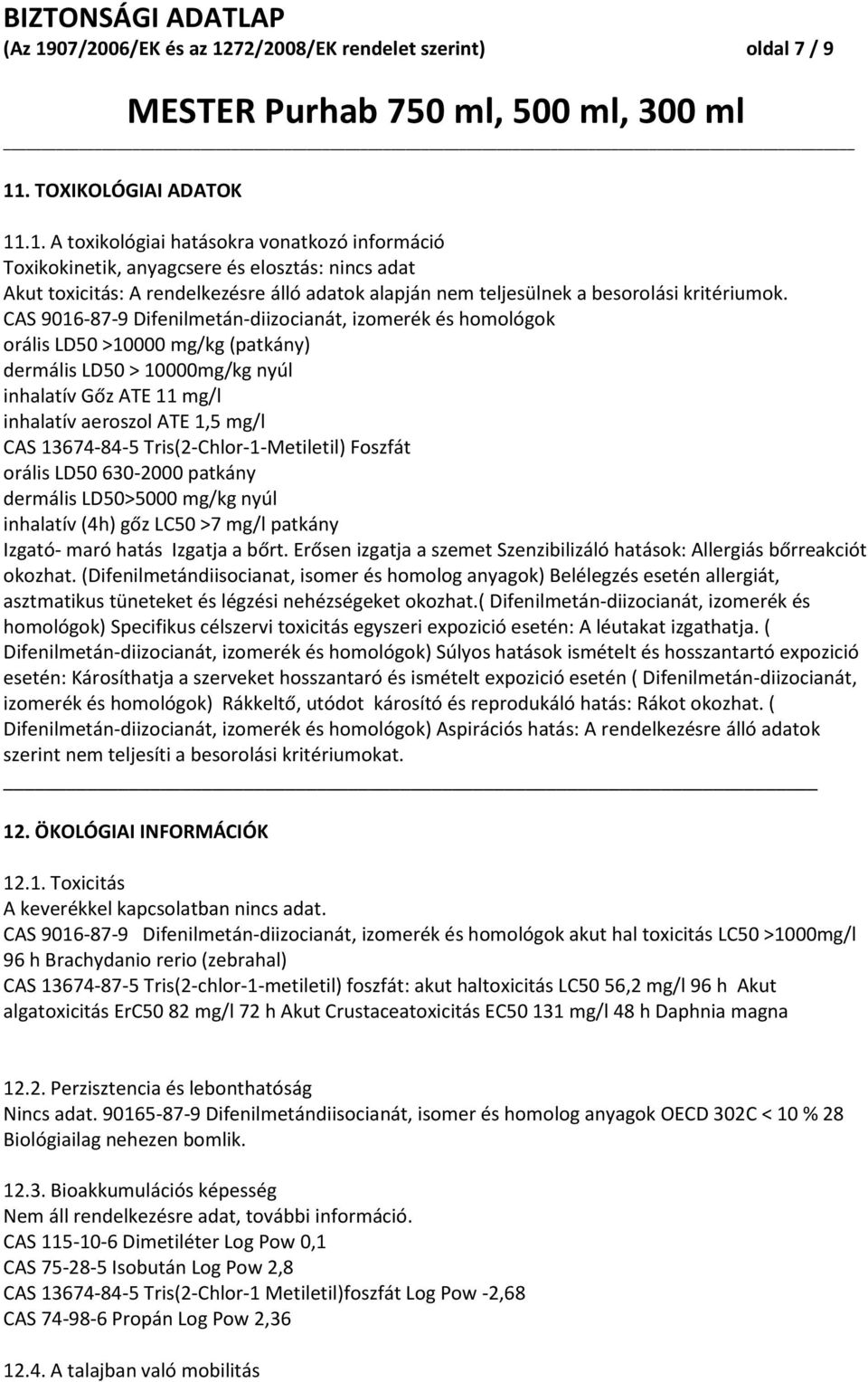 Tris(2Chlor1Metiletil) Foszfát orális LD50 6302000 patkány dermális LD50>5000 mg/kg nyúl inhalatív (4h) gőz LC50 >7 mg/l patkány Izgató maró hatás Izgatja a bőrt.