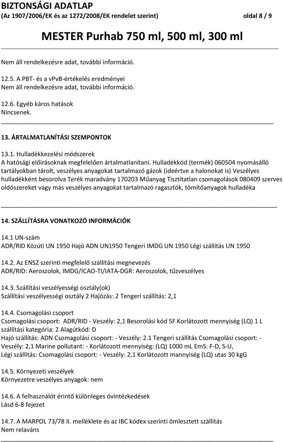 Hulladékkód (termék) 060504 nyomásálló tartályokban tárolt, veszélyes anyagokat tartalmazó gázok (ideértve a halonokat is) Veszélyes hulladékként besorolva Terék maradvány 170203 Műanyag Tisztítatlan