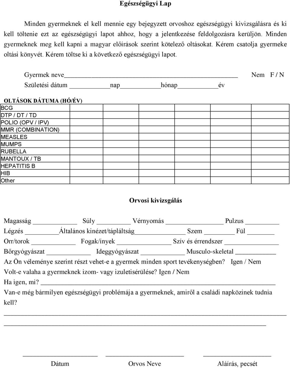 Gyermek neve Születési dátum nap hónap év Nem F / N OLTÁSOK DÁTUMA (HÓ/ÉV) BCG DTP / DT / TD POLIO (OPV / IPV) MMR (COMBINATION) MEASLES MUMPS RUBELLA MANTOUX / TB HEPATITIS B HIB Other Orvosi