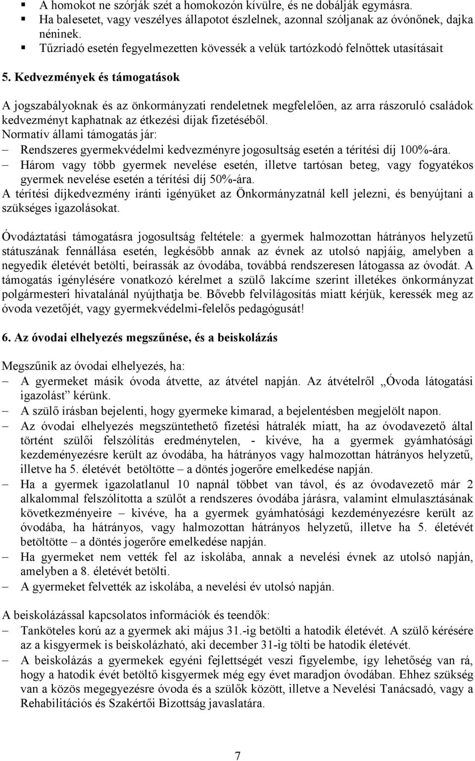 Kedvezmények és támogatások A jogszabályoknak és az önkormányzati rendeletnek megfelelően, az arra rászoruló családok kedvezményt kaphatnak az étkezési díjak fizetéséből.