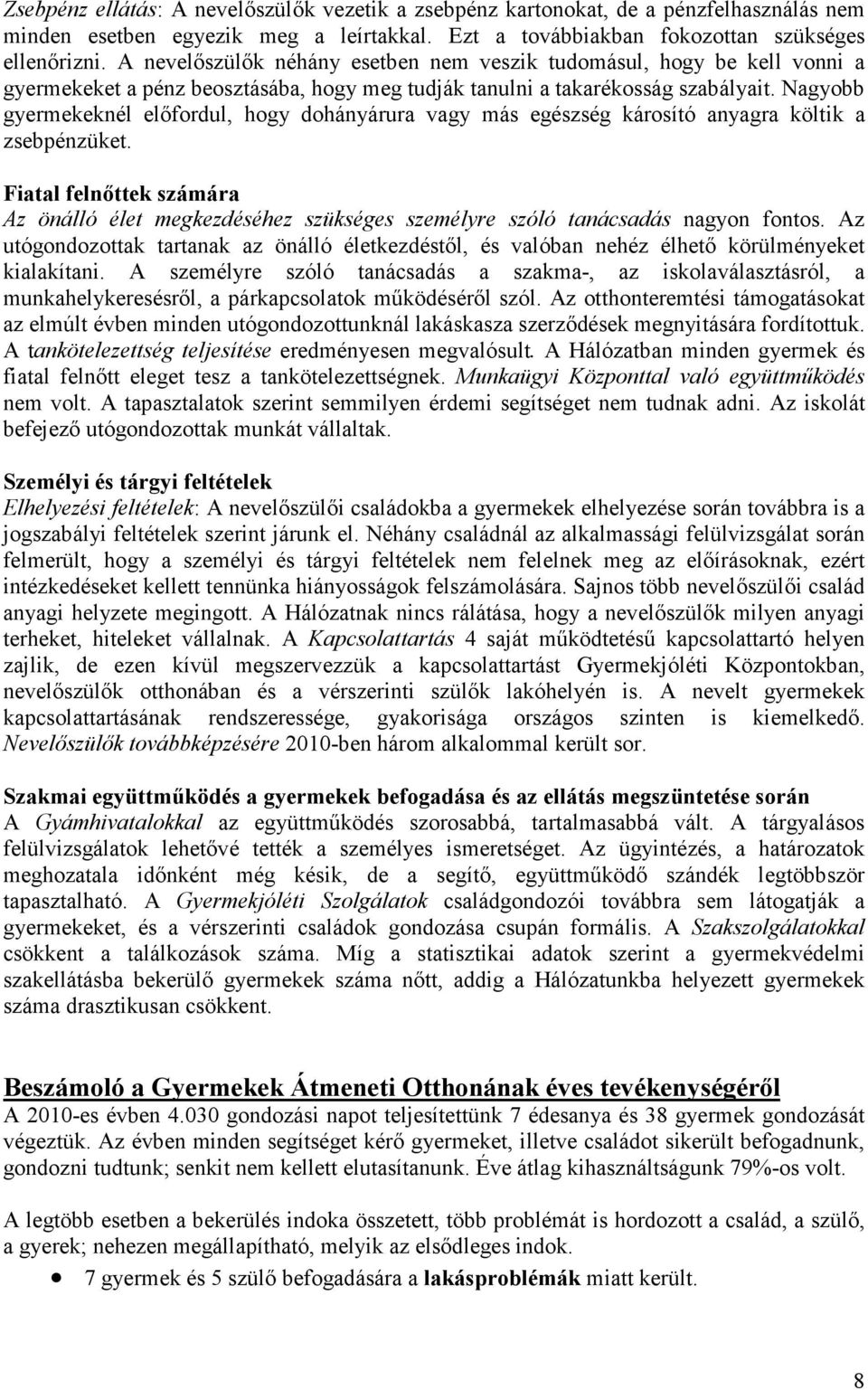 Nagyobb gyermekeknél előfordul, hogy dohányárura vagy más egészség károsító anyagra költik a zsebpénzüket.