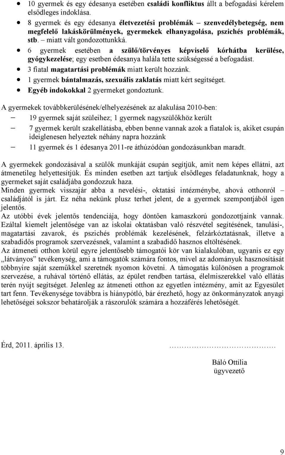 6 gyermek esetében a szülő/törvényes képviselő kórhátba kerülése, gyógykezelése; egy esetben édesanya halála tette szükségessé a befogadást. 3 fiatal magatartási problémák miatt került hozzánk.