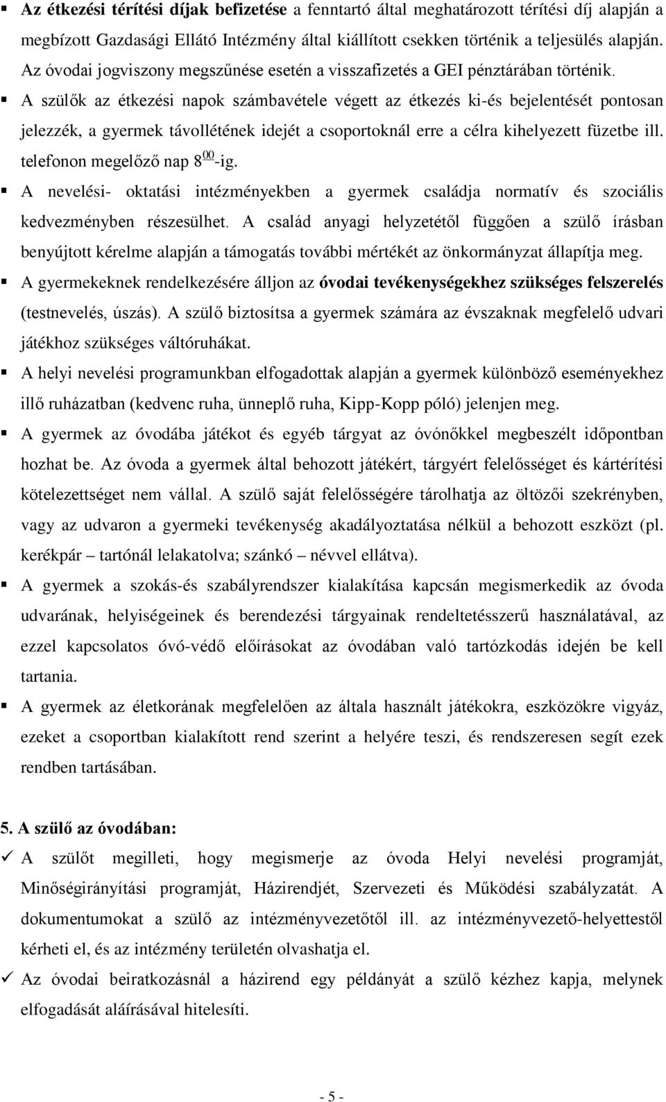 A szülők az étkezési napok számbavétele végett az étkezés ki-és bejelentését pontosan jelezzék, a gyermek távollétének idejét a csoportoknál erre a célra kihelyezett füzetbe ill.