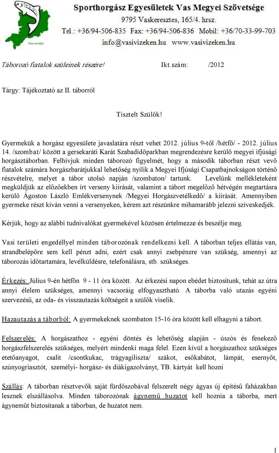 Felhívjuk minden táborozó figyelmét, hogy a második táborban részt vevő fiatalok számára horgászbarátjukkal lehetőség nyílik a Megyei Ifjúsági Csapatbajnokságon történő részvételre, melyet a tábor