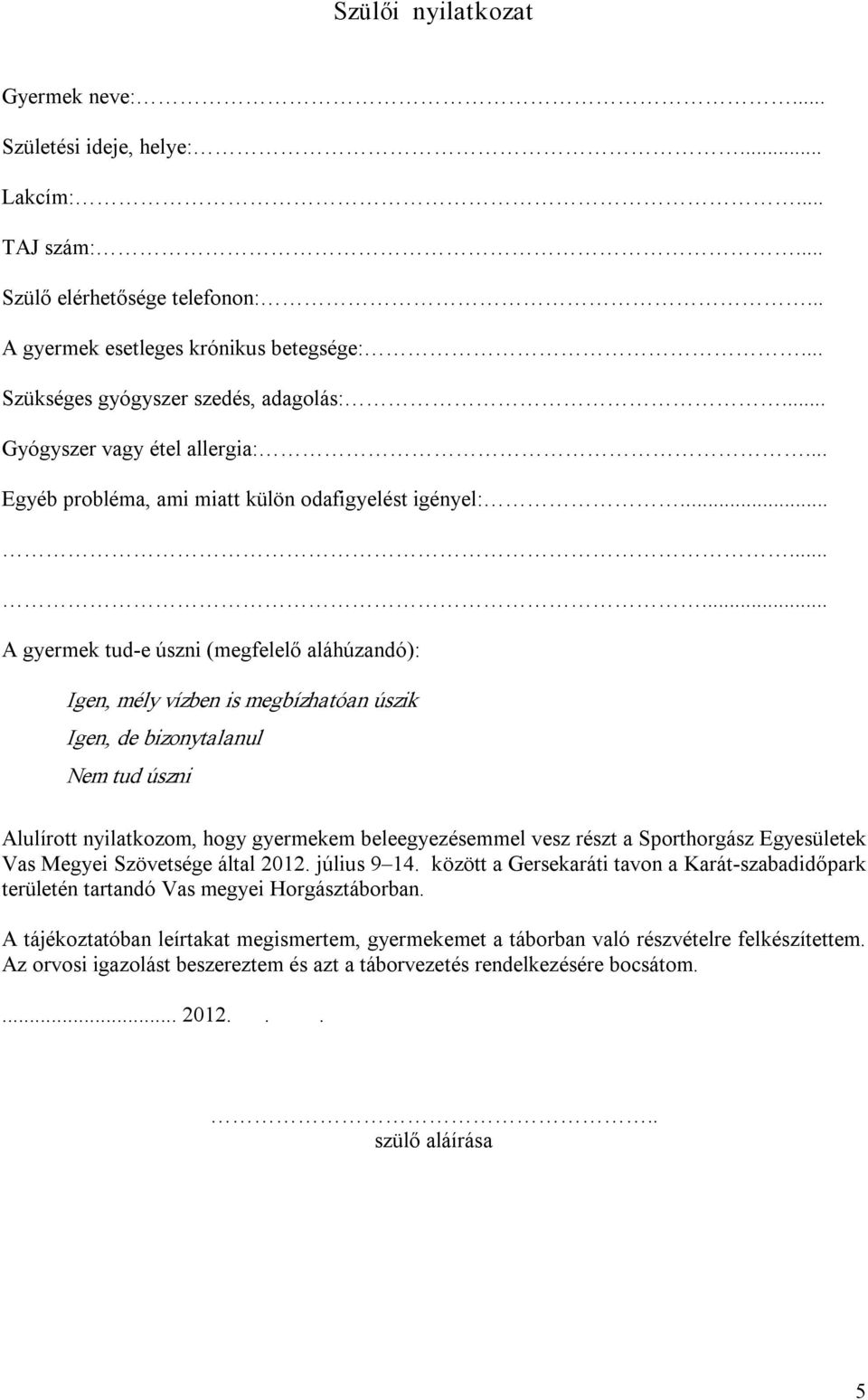 ........ A gyermek tud e úszni (megfelelő aláhúzandó): Igen, mély vízben is megbízhatóan úszik Igen, de bizonytalanul Nem tud úszni Alulírott nyilatkozom, hogy gyermekem beleegyezésemmel vesz részt a