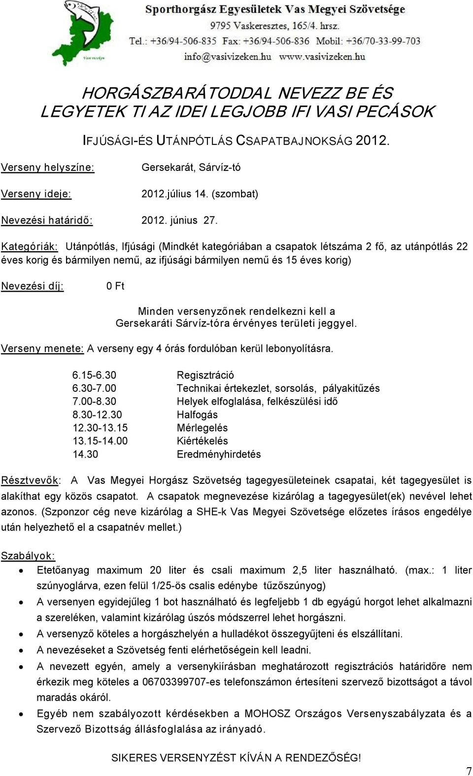 Kategóriák: Utánpótlás, Ifjúsági (Mindkét kategóriában a csapatok létszáma 2 fő, az utánpótlás 22 éves korig és bármilyen nemű, az ifjúsági bármilyen nemű és 15 éves korig) Nevezési díj: 0 Ft Minden